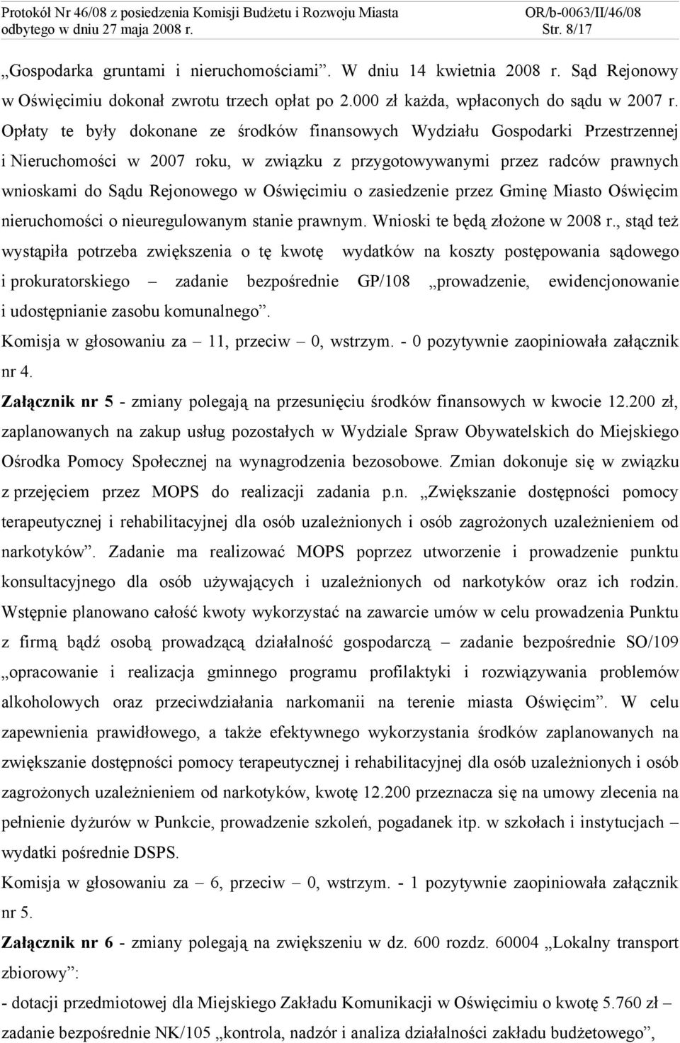 Opłaty te były dokonane ze środków finansowych Wydziału Gospodarki Przestrzennej i Nieruchomości w 2007 roku, w związku z przygotowywanymi przez radców prawnych wnioskami do Sądu Rejonowego w