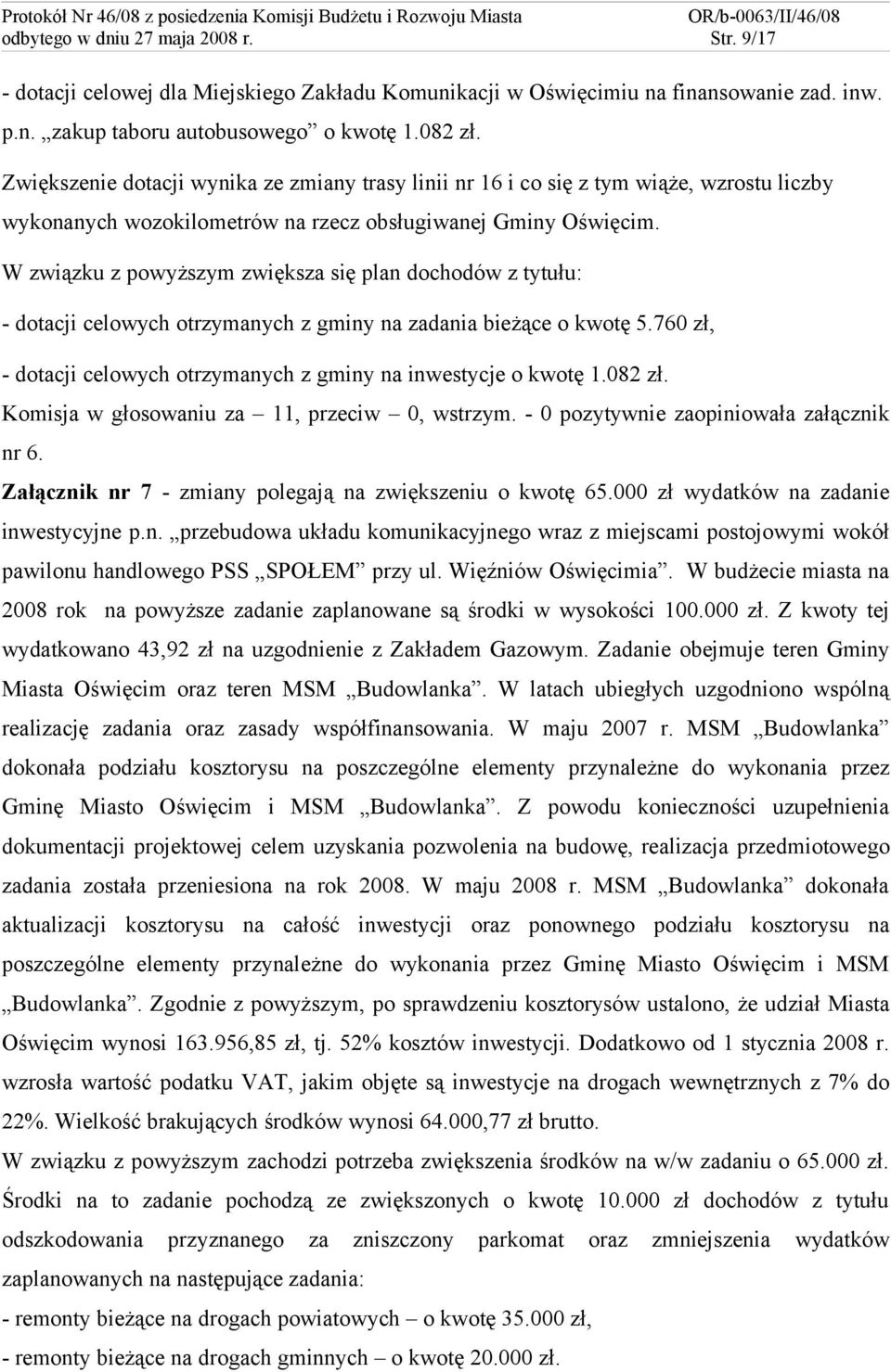 W związku z powyższym zwiększa się plan dochodów z tytułu: - dotacji celowych otrzymanych z gminy na zadania bieżące o kwotę 5.760 zł, - dotacji celowych otrzymanych z gminy na inwestycje o kwotę 1.