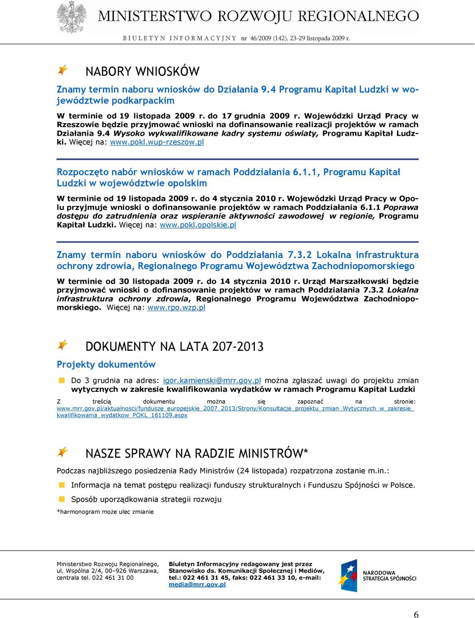 Więcej na: www.pokl.wup-rzeszow.pl Rozpoczęto nabór wniosków w ramach Poddziałania 6.1.1, Programu Kapitał Ludzki w województwie opolskim W terminie od 19 listopada 2009 r. do 4 stycznia 2010 r.
