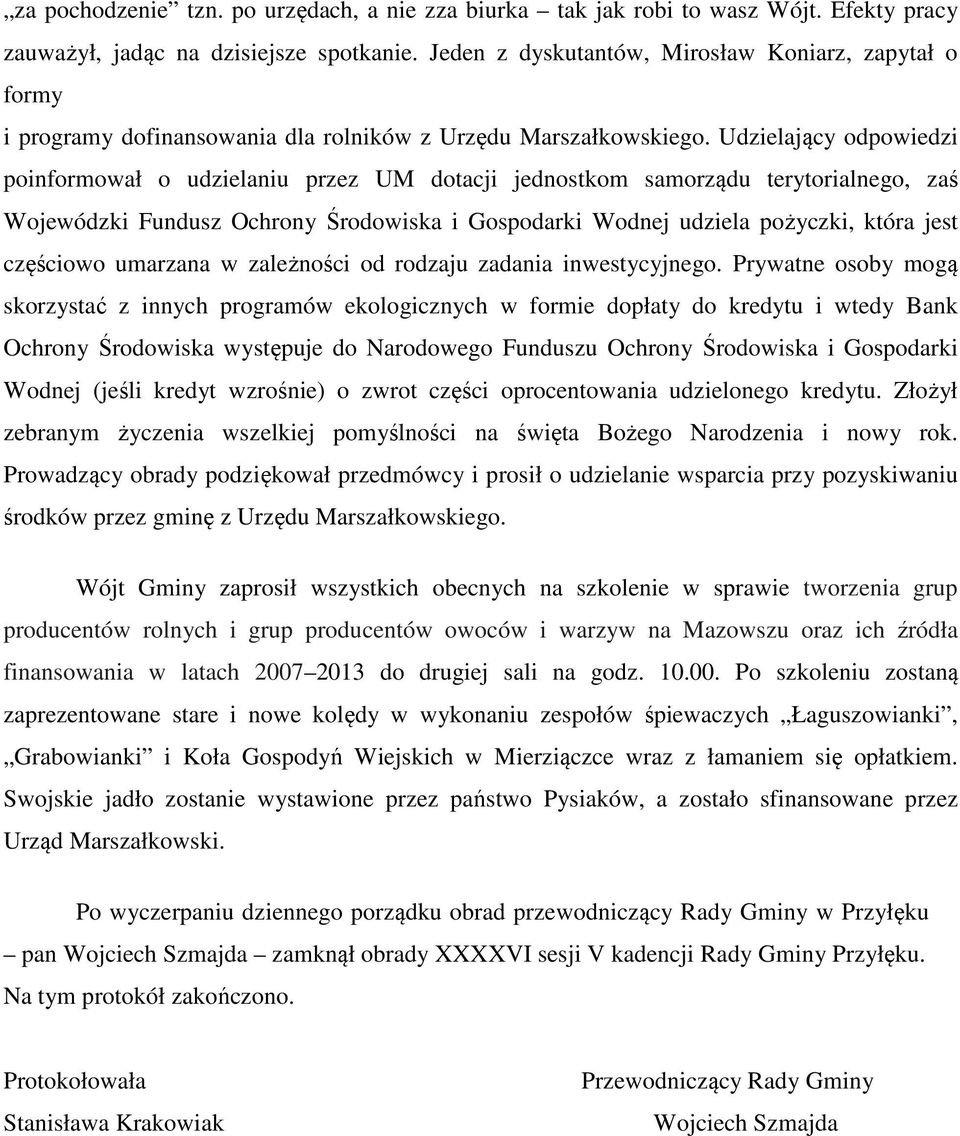 Udzielający odpowiedzi poinformował o udzielaniu przez UM dotacji jednostkom samorządu terytorialnego, zaś Wojewódzki Fundusz Ochrony Środowiska i Gospodarki Wodnej udziela pożyczki, która jest