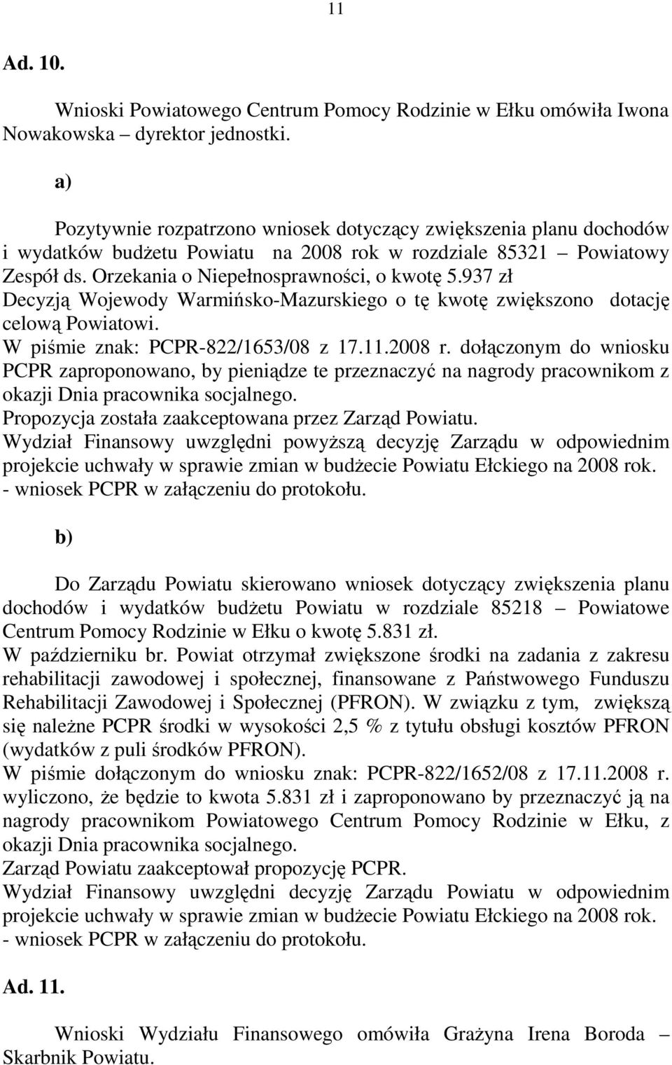 937 zł Decyzją Wojewody Warmińsko-Mazurskiego o tę kwotę zwiększono dotację celową Powiatowi. W piśmie znak: PCPR-822/1653/08 z 17.11.2008 r.
