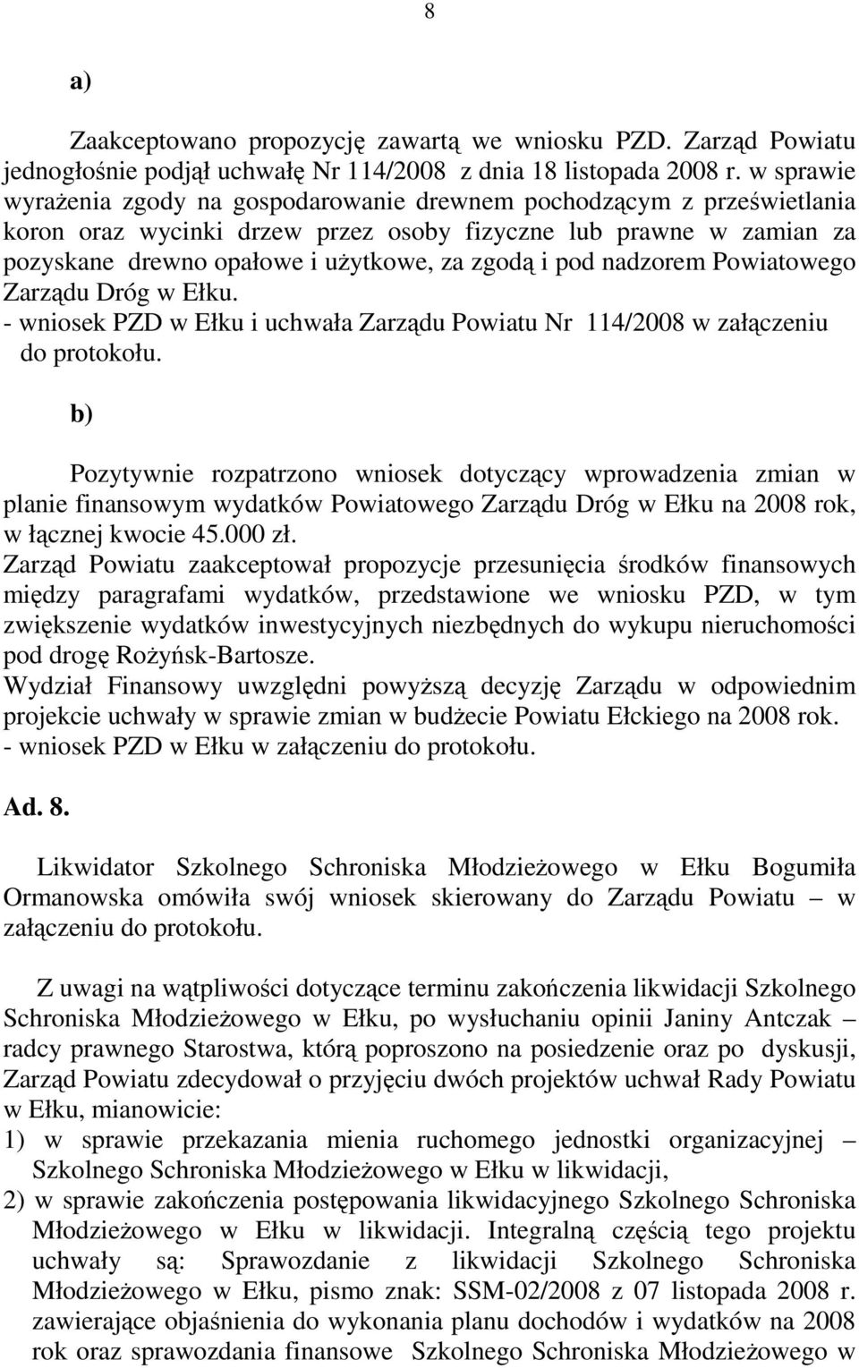 pod nadzorem Powiatowego Zarządu Dróg w Ełku. - wniosek PZD w Ełku i uchwała Zarządu Powiatu Nr 114/2008 w załączeniu do protokołu.