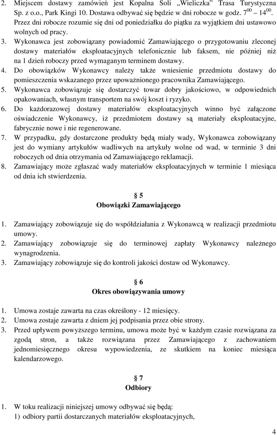 Wykonawca jest zobowiązany powiadomić Zamawiającego o przygotowaniu zleconej dostawy materiałów eksploatacyjnych telefonicznie lub faksem, nie później niŝ na 1 dzień roboczy przed wymaganym terminem