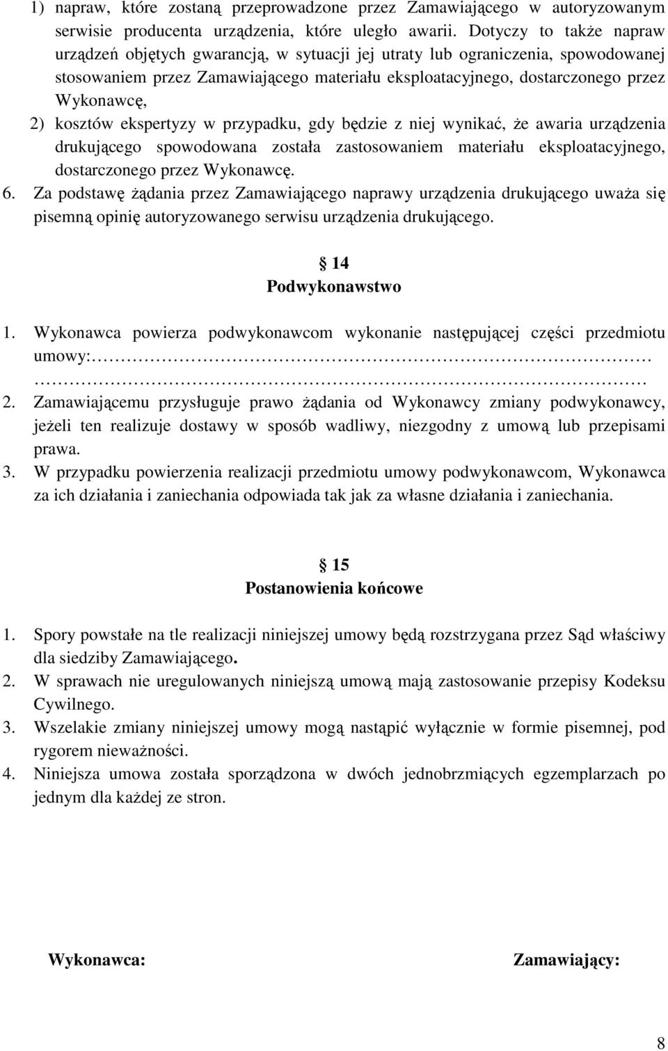 kosztów ekspertyzy w przypadku, gdy będzie z niej wynikać, Ŝe awaria urządzenia drukującego spowodowana została zastosowaniem materiału eksploatacyjnego, dostarczonego przez Wykonawcę. 6.