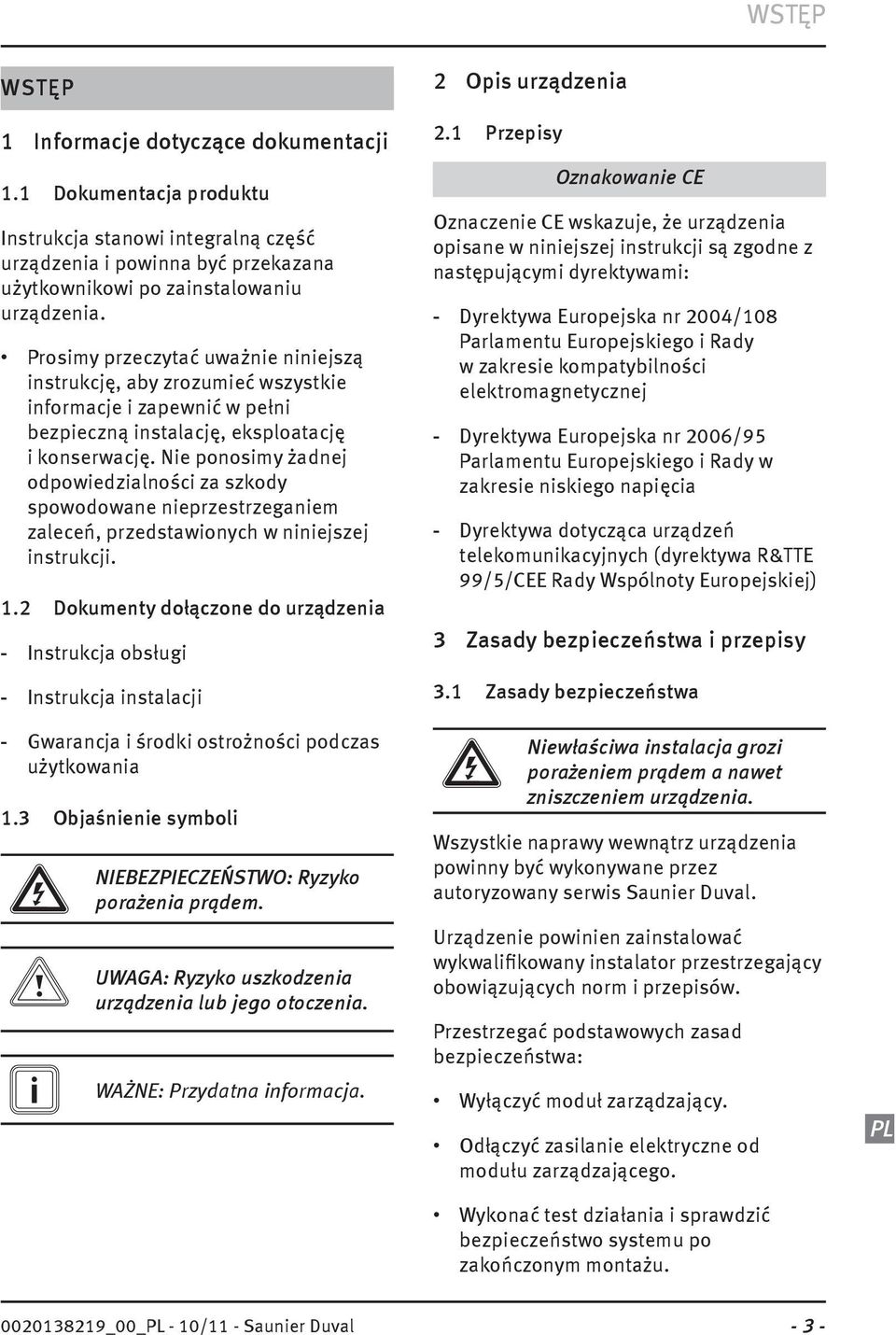 Nie ponosimy żadnej odpowiedzialności za szkody spowodowane nieprzestrzeganiem zaleceń, przedstawionych w niniejszej instrukcji. 1.