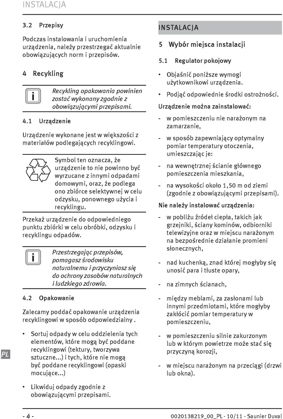 Symbol ten oznacza, że urządzenie to nie powinno być wyrzucane z innymi odpadami domowymi, oraz, że podlega ono zbiórce selektywnej w celu odzysku, ponownego użycia i recyklingu.