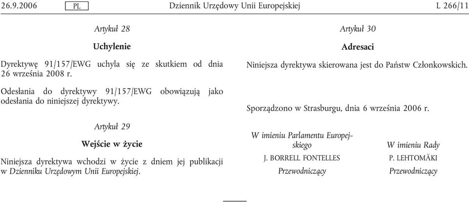 Artykuł 30 Adresaci Niniejsza dyrektywa skierowana jest do Państw Członkowskich. Sporządzono w Strasburgu, dnia 6 września 2006 r.