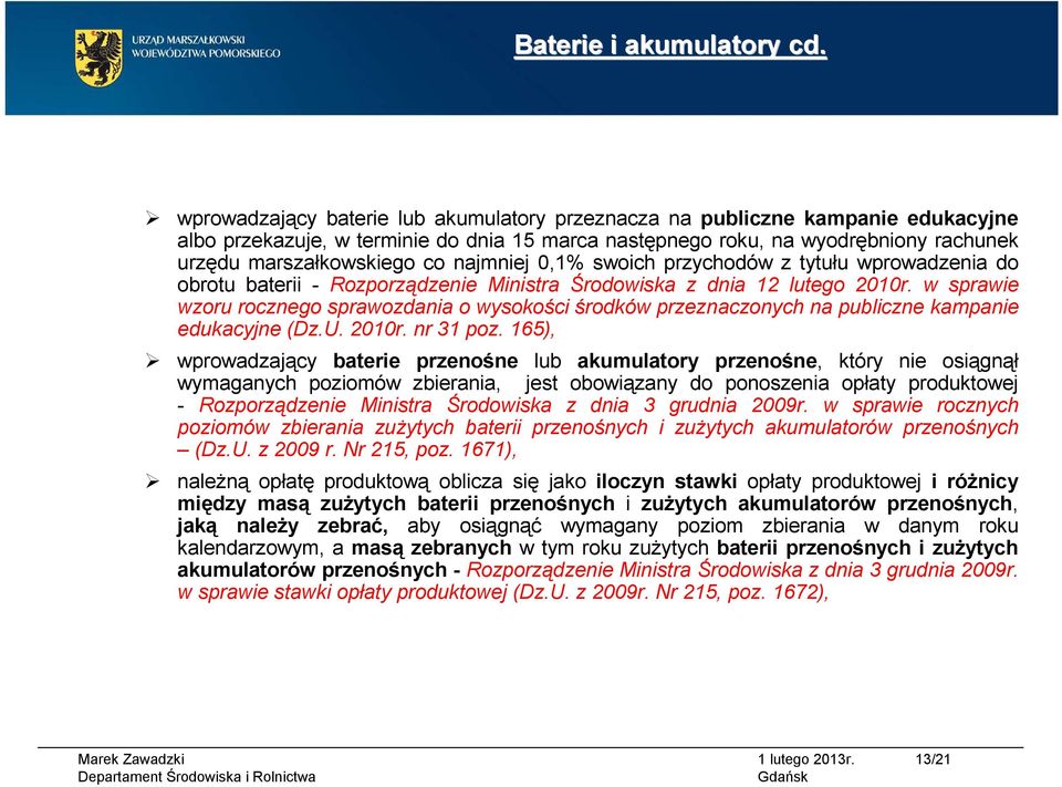 najmniej 0,1% swoich przychodów z tytułu wprowadzenia do obrotu baterii - Rozporządzenie Ministra Środowiska z dnia 12 lutego 2010r.