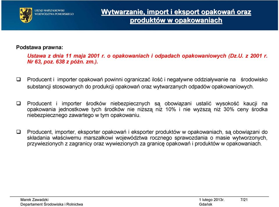 Producent i importer środków niebezpiecznych są obowiązani ustalić wysokość kaucji na opakowania jednostkowe tych środków nie niższą niż 10% i nie wyższą niż 30% ceny środka niebezpiecznego zawartego