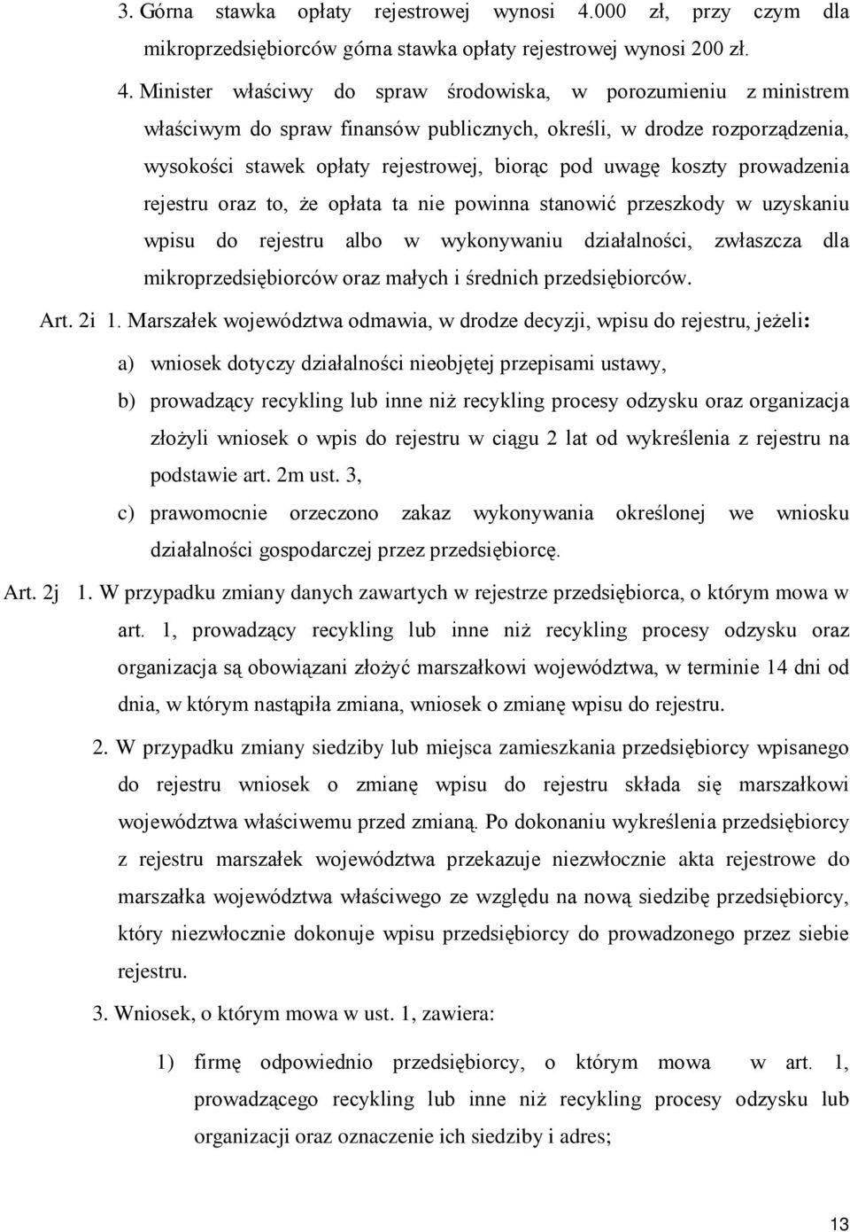 Minister właściwy do spraw środowiska, w porozumieniu z ministrem właściwym do spraw finansów publicznych, określi, w drodze rozporządzenia, wysokości stawek opłaty rejestrowej, biorąc pod uwagę