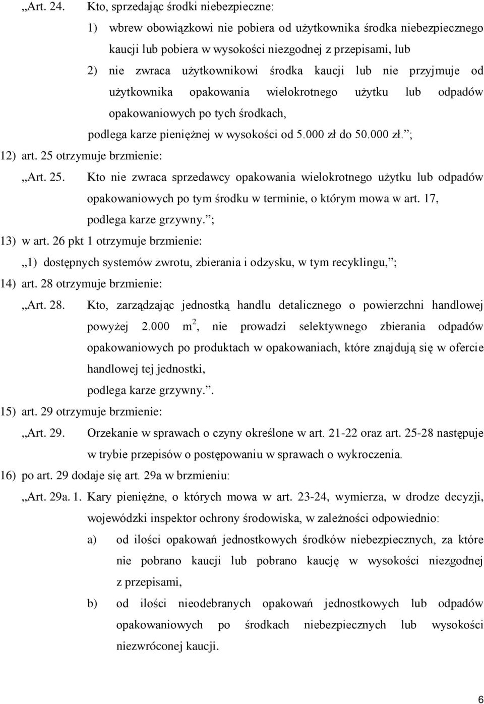 środka kaucji lub nie przyjmuje od uŝytkownika opakowania wielokrotnego uŝytku lub odpadów opakowaniowych po tych środkach, podlega karze pienięŝnej w wysokości od 5.000 zł do 50.000 zł. ; 12) art.