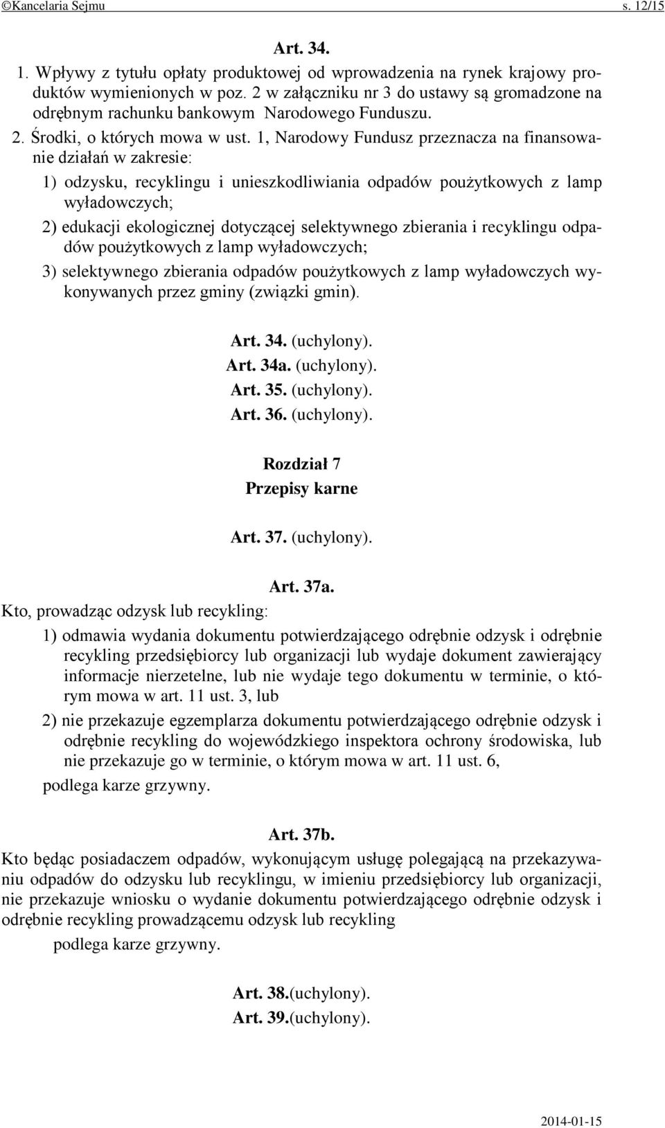 1, Narodowy Fundusz przeznacza na finansowanie działań w zakresie: 1) odzysku, recyklingu i unieszkodliwiania odpadów poużytkowych z lamp wyładowczych; 2) edukacji ekologicznej dotyczącej