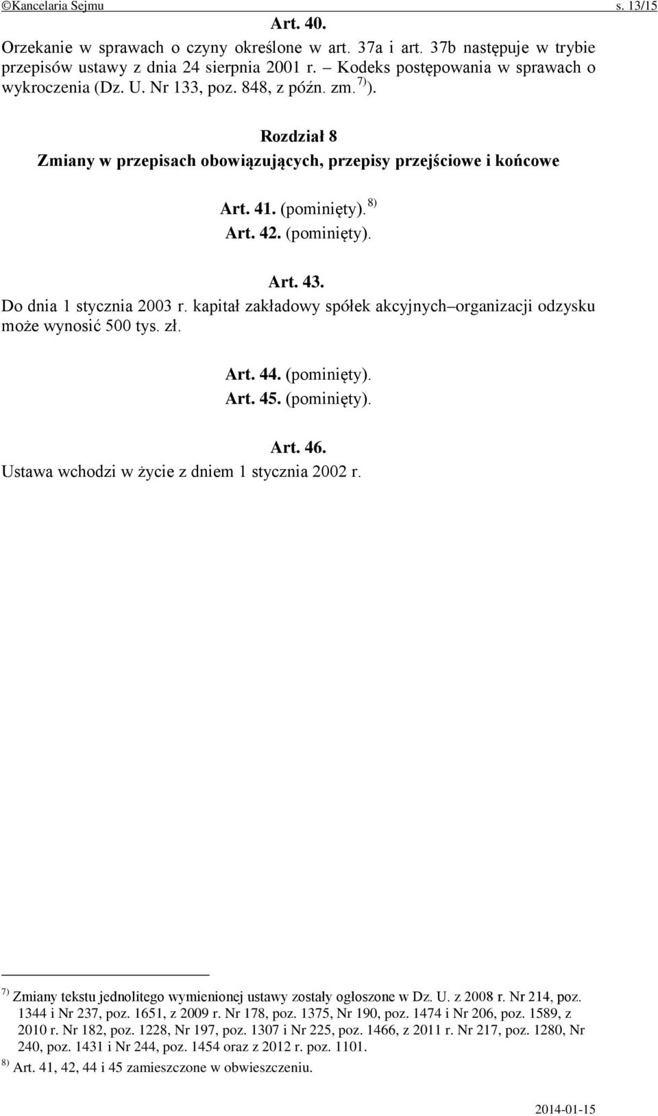 (pominięty). Art. 43. Do dnia 1 stycznia 2003 r. kapitał zakładowy spółek akcyjnych organizacji odzysku może wynosić 500 tys. zł. Art. 44. (pominięty). Art. 45. (pominięty). Art. 46.