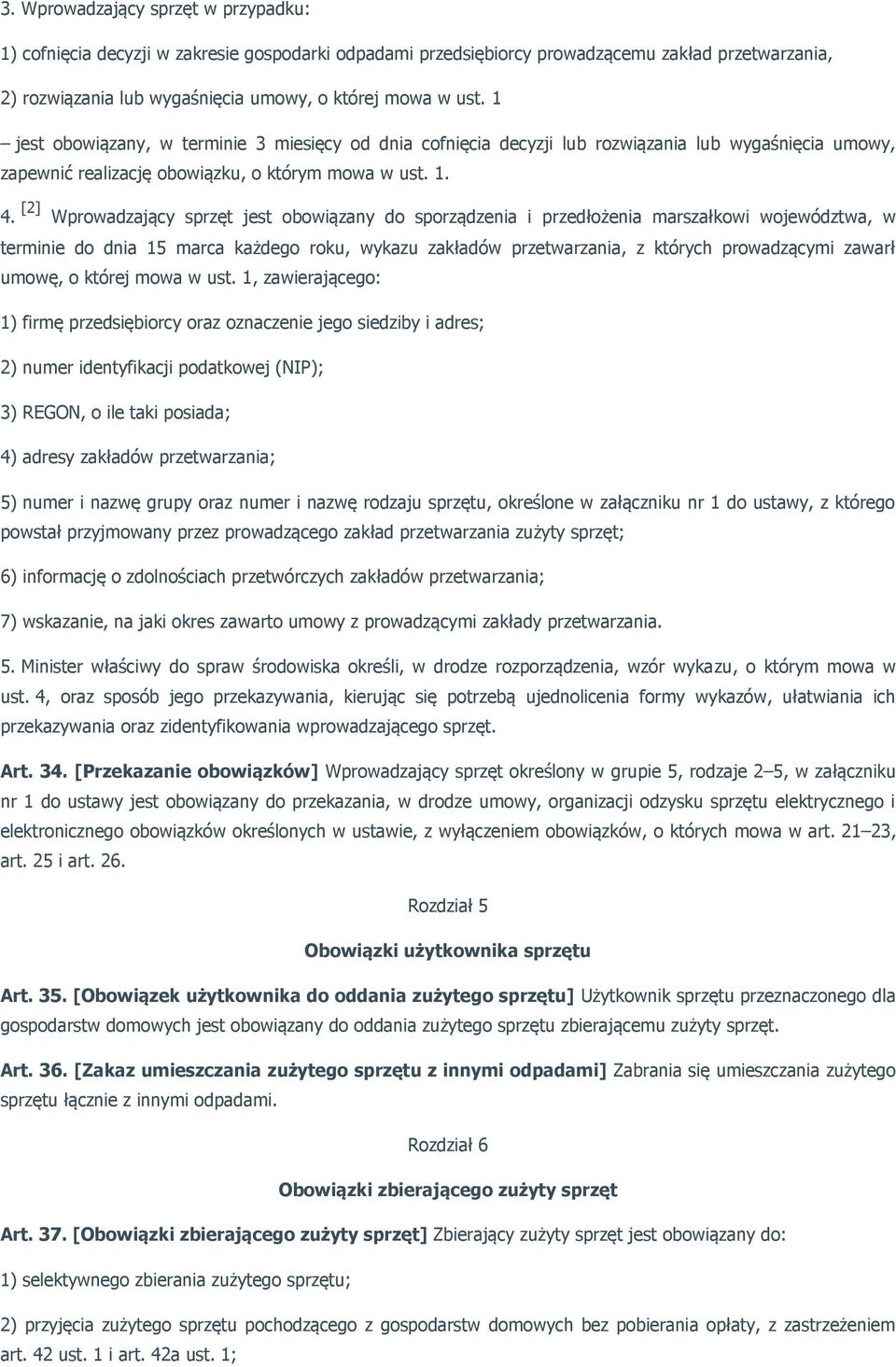 [2] Wprowadzający sprzęt jest obowiązany do sporządzenia i przedłożenia marszałkowi województwa, w terminie do dnia 15 marca każdego roku, wykazu zakładów przetwarzania, z których prowadzącymi zawarł