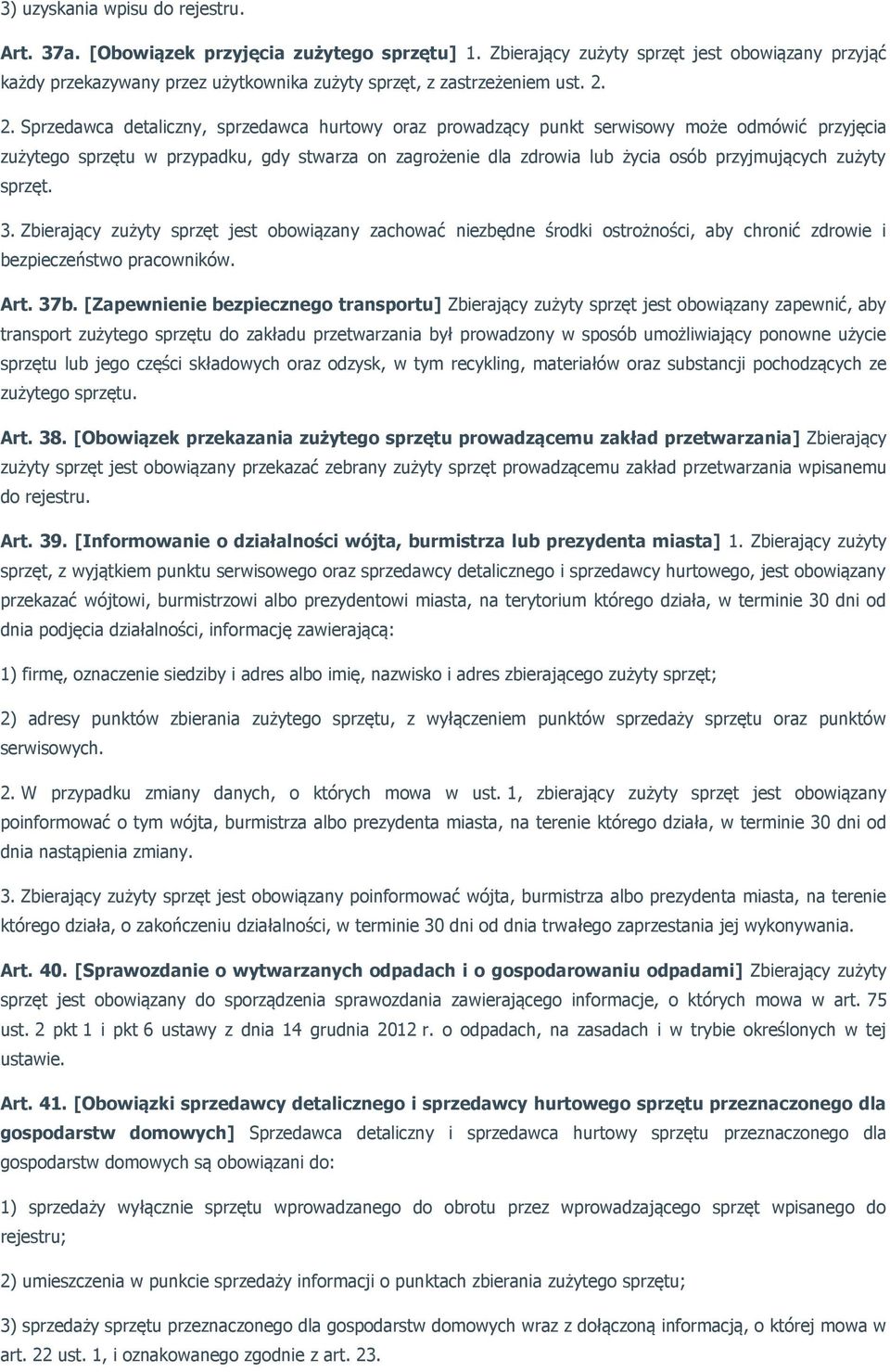 2. Sprzedawca detaliczny, sprzedawca hurtowy oraz prowadzący punkt serwisowy może odmówić przyjęcia zużytego sprzętu w przypadku, gdy stwarza on zagrożenie dla zdrowia lub życia osób przyjmujących