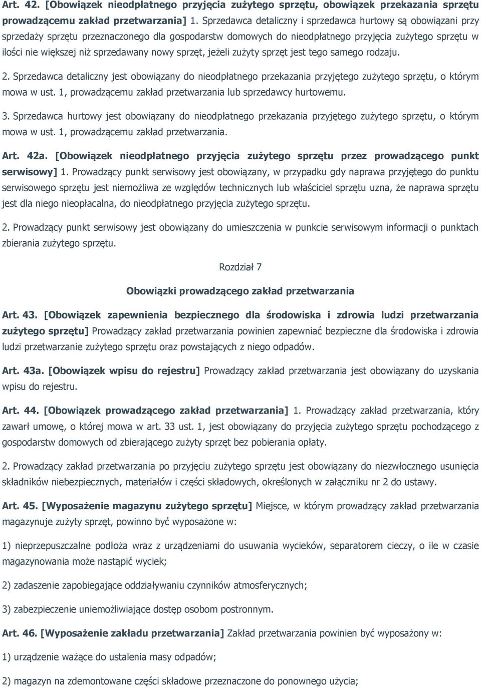 sprzedawany nowy sprzęt, jeżeli zużyty sprzęt jest tego samego rodzaju. 2. Sprzedawca detaliczny jest obowiązany do nieodpłatnego przekazania przyjętego zużytego sprzętu, o którym mowa w ust.