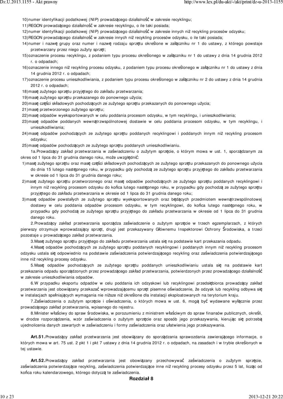 taki posiada; 14)numer i nazwę grupy oraz numer i nazwę rodzaju sprzętu określone w załączniku nr 1 do ustawy, z którego powstaje przetwarzany przez niego zużyty sprzęt; 15)oznaczenie procesu