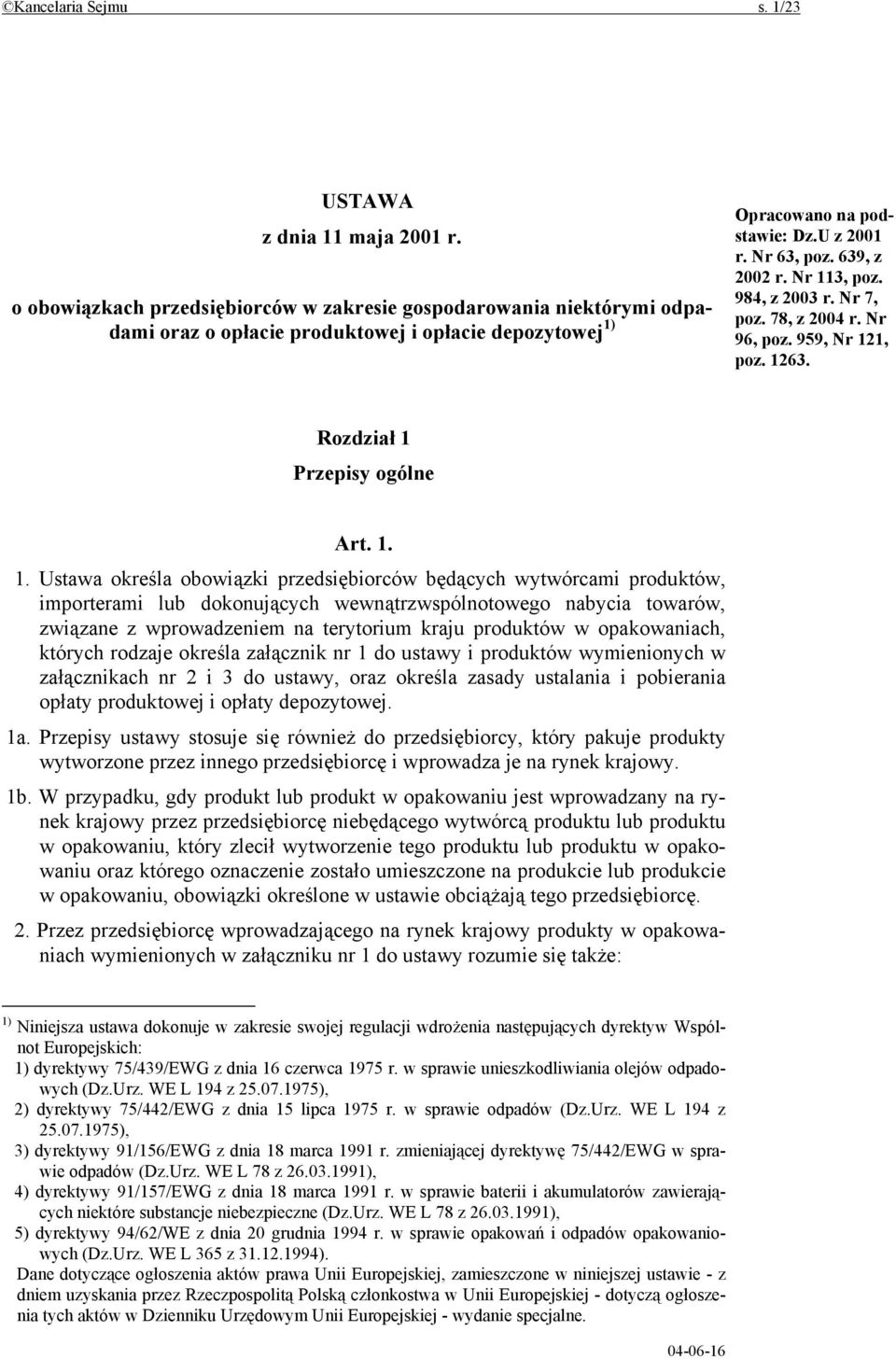 Nr 113, poz. 984, z 2003 r. Nr 7, poz. 78, z 2004 r. Nr 96, poz. 959, Nr 121, poz. 1263. Rozdział 1 Przepisy ogólne Art. 1. 1. Ustawa określa obowiązki przedsiębiorców będących wytwórcami produktów,