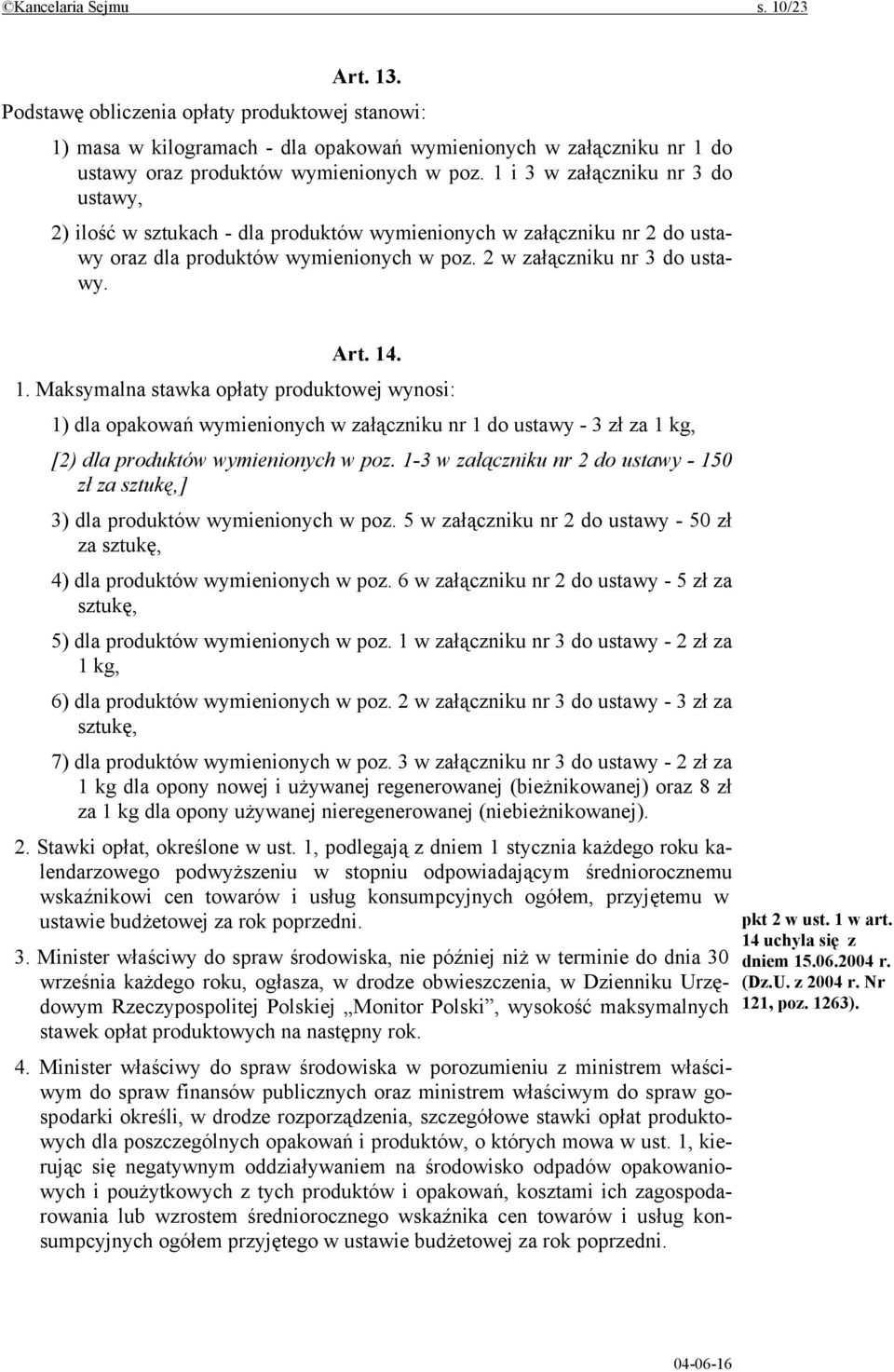 . 1. Maksymalna stawka opłaty produktowej wynosi: 1) dla opakowań wymienionych w załączniku nr 1 do ustawy - 3 zł za 1 kg, [2) dla produktów wymienionych w poz.