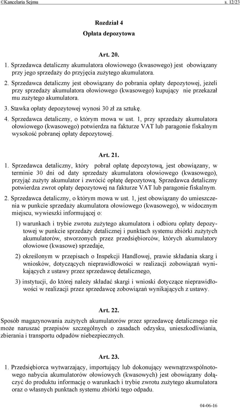 Sprzedawca detaliczny jest obowiązany do pobrania opłaty depozytowej, jeżeli przy sprzedaży akumulatora ołowiowego (kwasowego) kupujący nie przekazał mu zużytego akumulatora. 3.