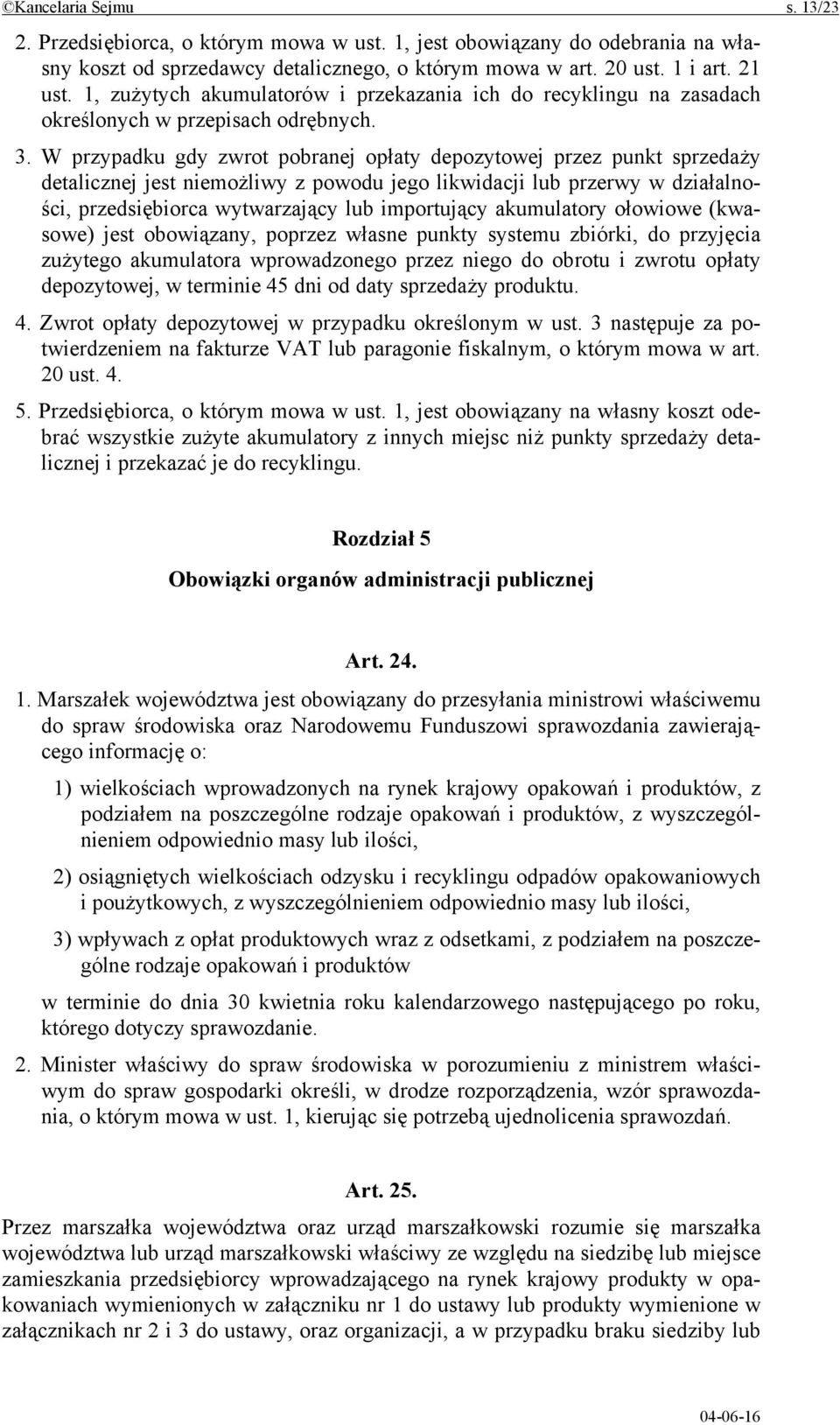 W przypadku gdy zwrot pobranej opłaty depozytowej przez punkt sprzedaży detalicznej jest niemożliwy z powodu jego likwidacji lub przerwy w działalności, przedsiębiorca wytwarzający lub importujący