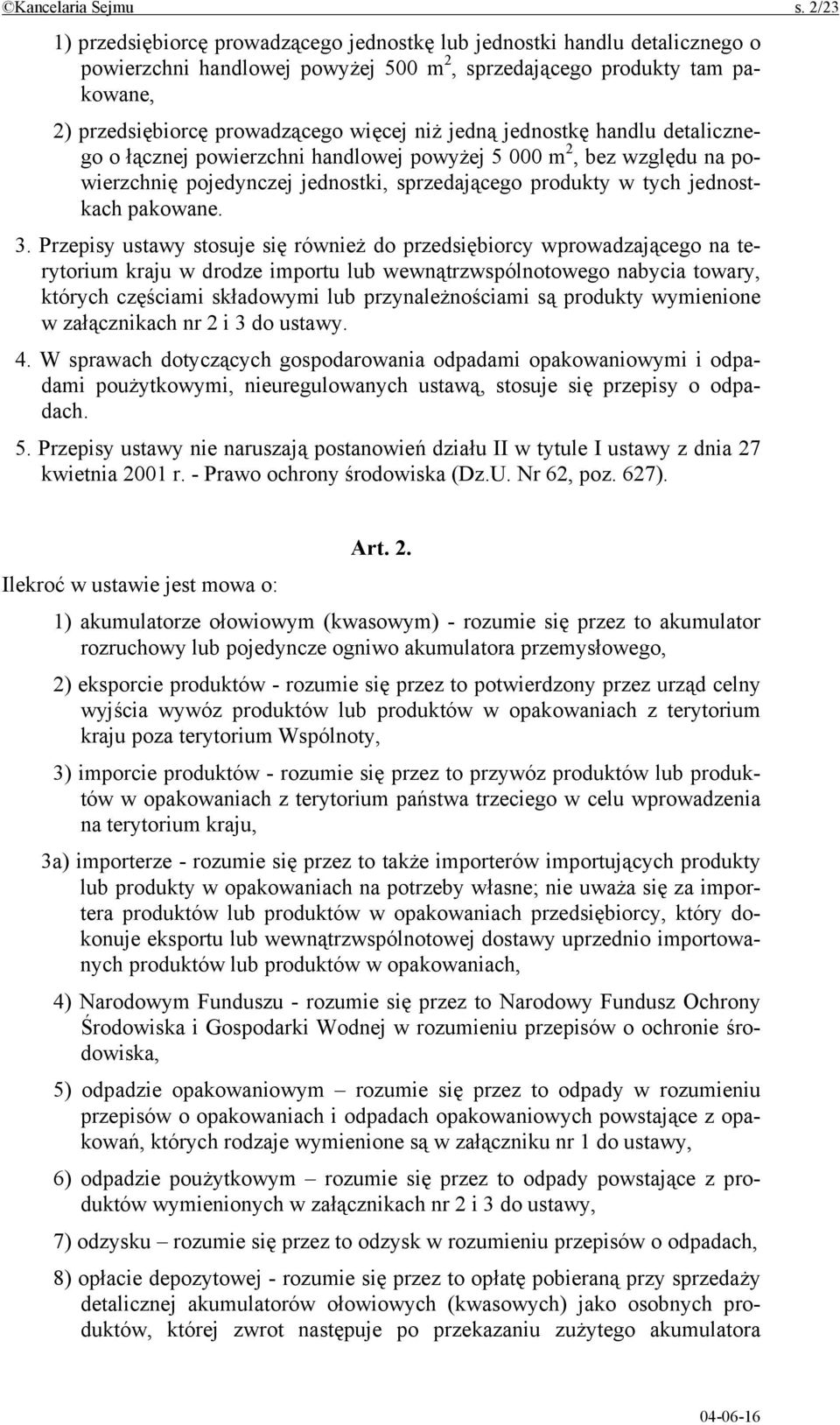 jedną jednostkę handlu detalicznego o łącznej powierzchni handlowej powyżej 5 000 m 2, bez względu na powierzchnię pojedynczej jednostki, sprzedającego produkty w tych jednostkach pakowane. 3.