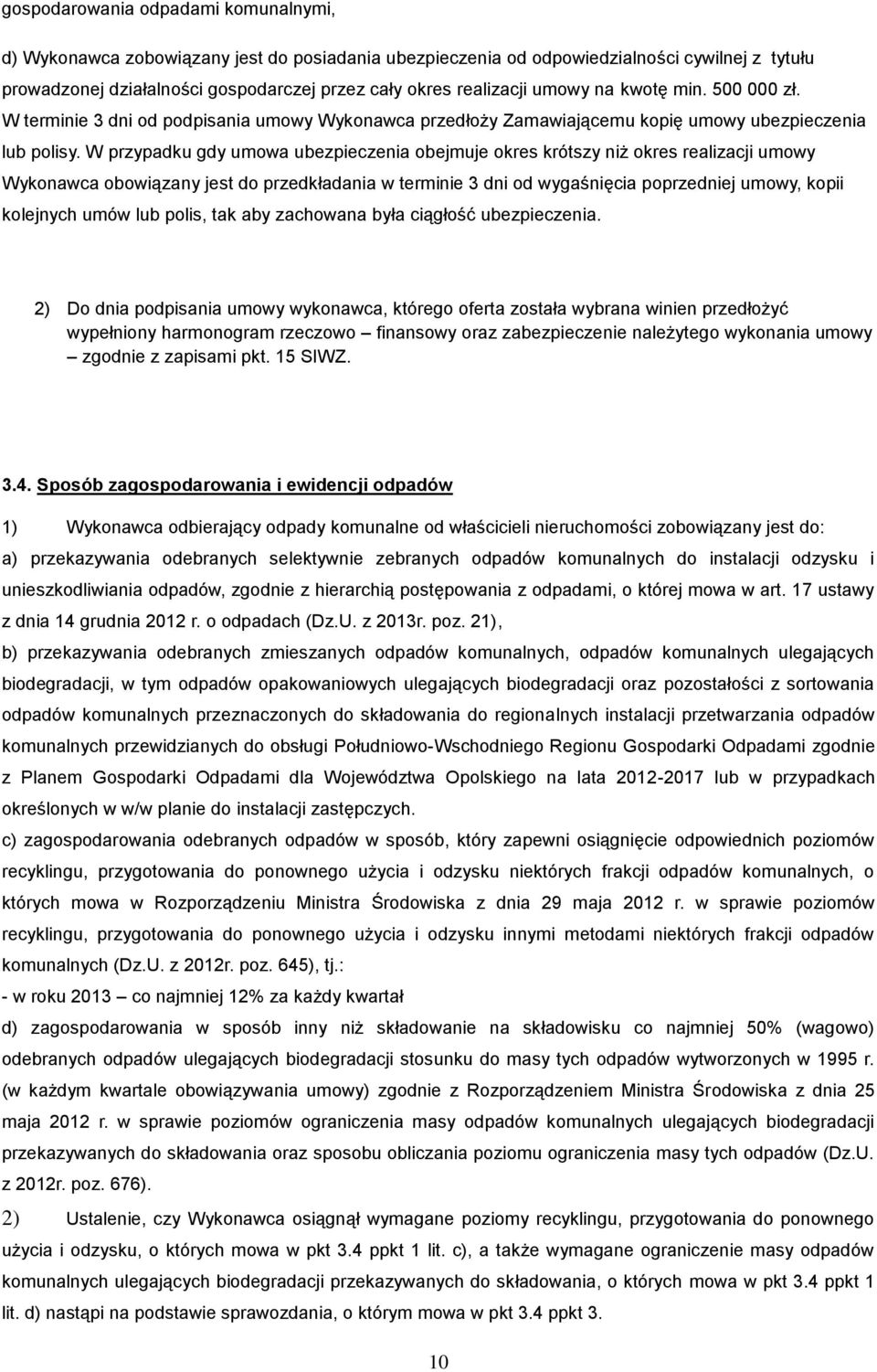 W przypadku gdy umowa ubezpieczenia obejmuje okres krótszy niż okres realizacji umowy Wykonawca obowiązany jest do przedkładania w terminie 3 dni od wygaśnięcia poprzedniej umowy, kopii kolejnych