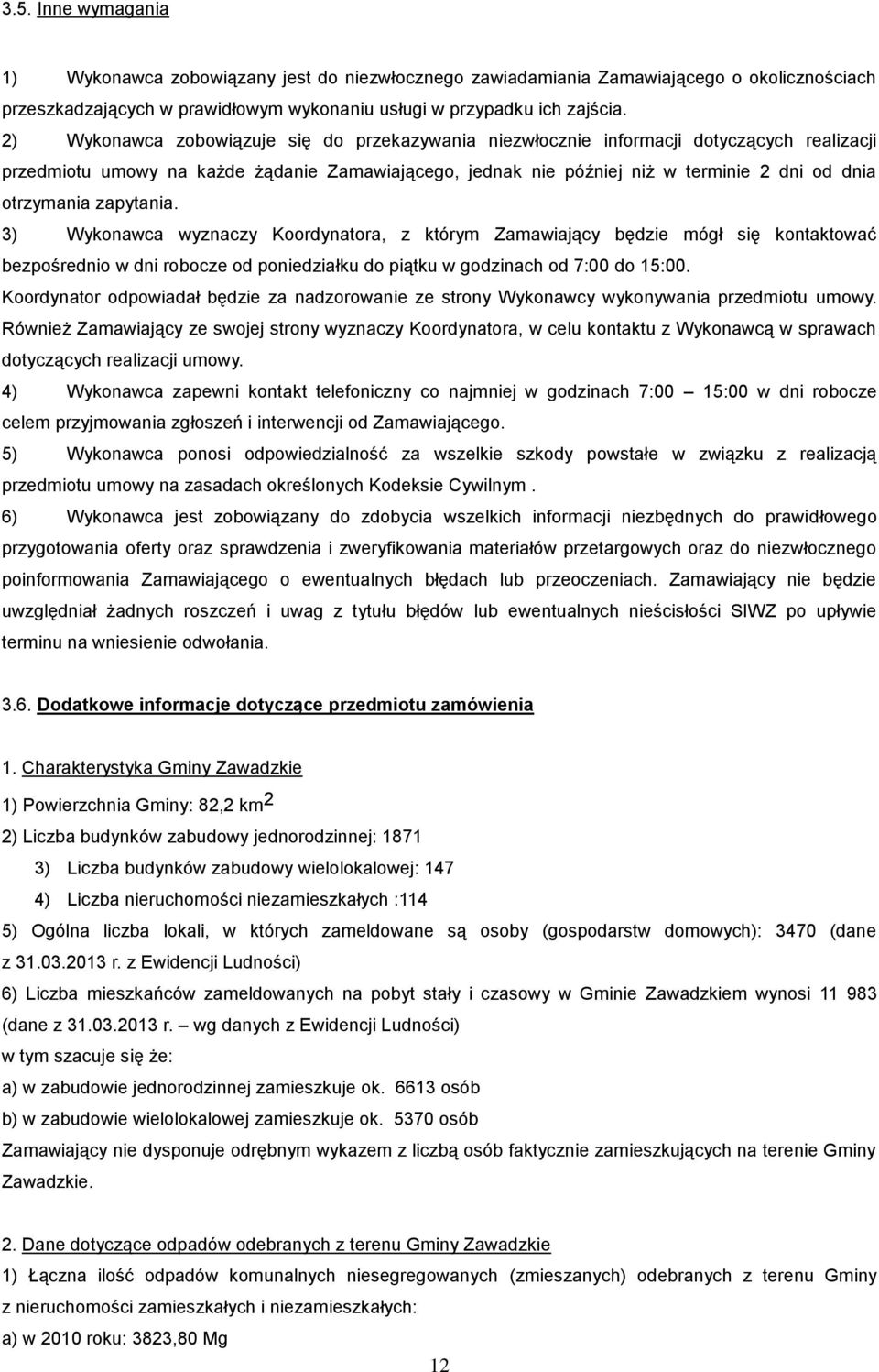 otrzymania zapytania. 3) Wykonawca wyznaczy Koordynatora, z którym Zamawiający będzie mógł się kontaktować bezpośrednio w dni robocze od poniedziałku do piątku w godzinach od 7:00 do 15:00.