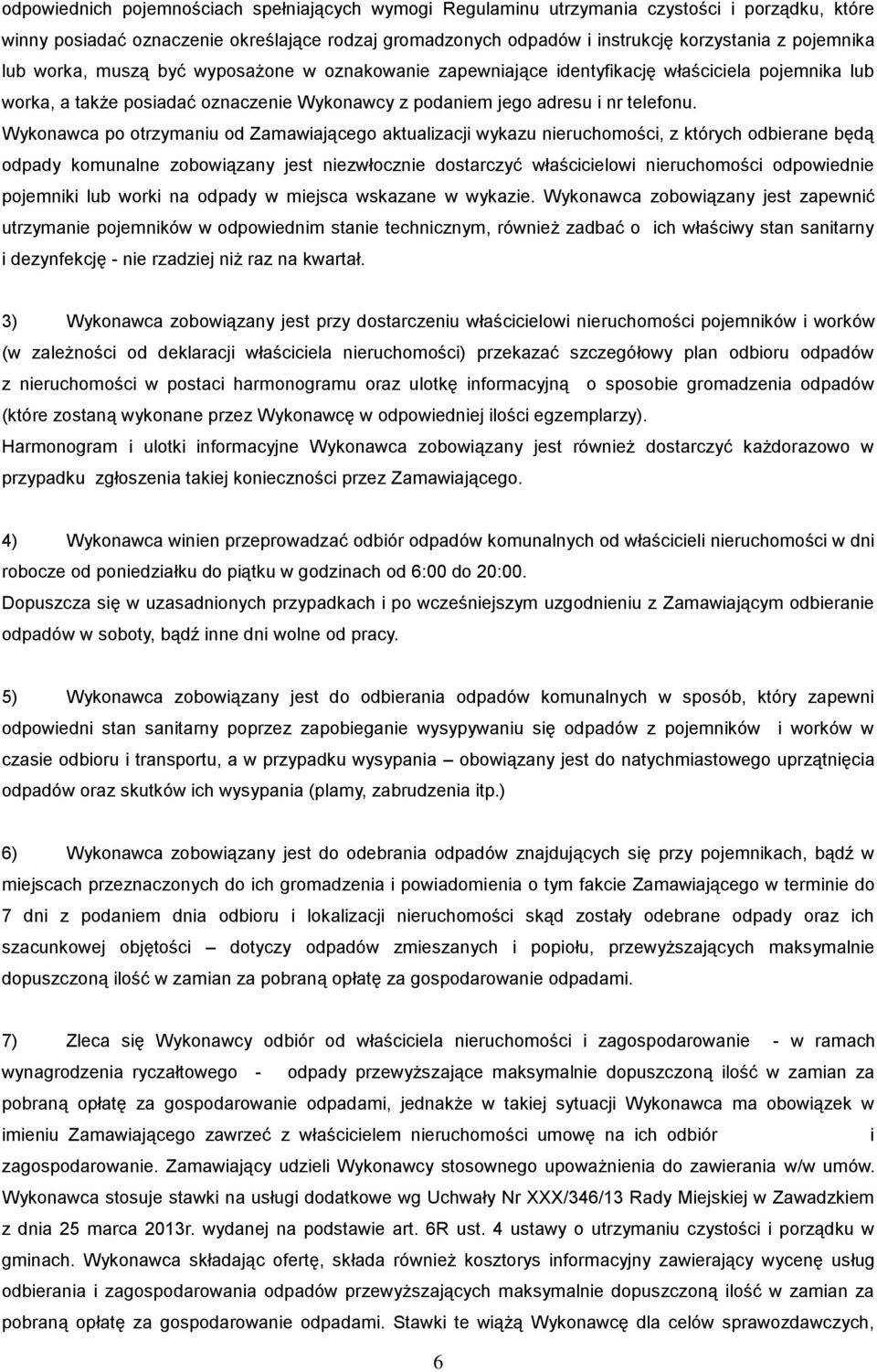 Wykonawca po otrzymaniu od Zamawiającego aktualizacji wykazu nieruchomości, z których odbierane będą odpady komunalne zobowiązany jest niezwłocznie dostarczyć właścicielowi nieruchomości odpowiednie