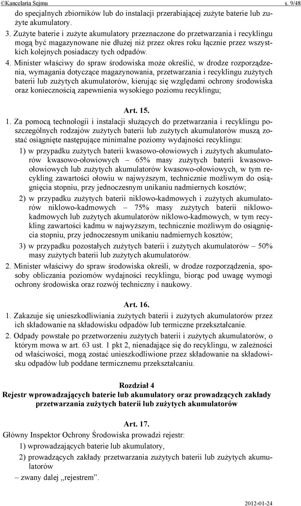 Minister właściwy do spraw środowiska może określić, w drodze rozporządzenia, wymagania dotyczące magazynowania, przetwarzania i recyklingu zużytych baterii lub zużytych akumulatorów, kierując się