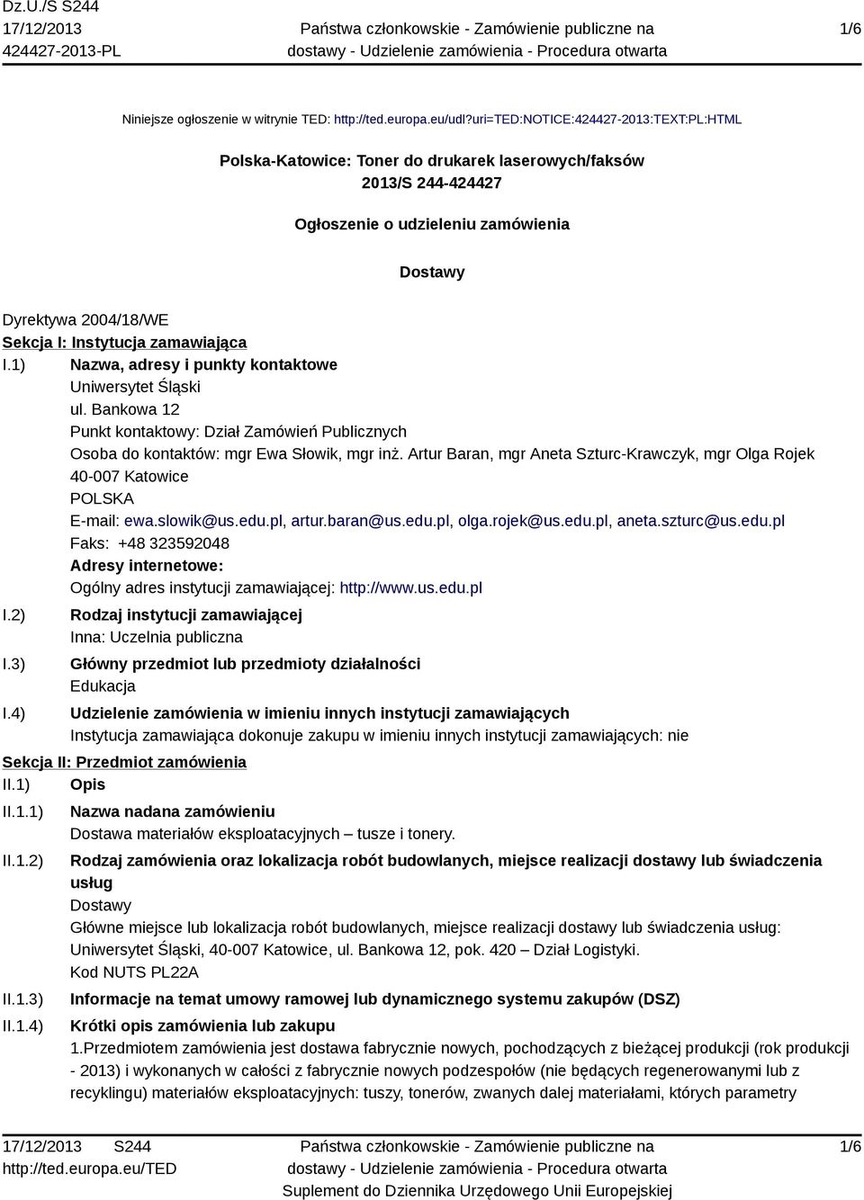 zamawiająca I.1) Nazwa, adresy i punkty kontaktowe Uniwersytet Śląski ul. Bankowa 12 Punkt kontaktowy: Dział Zamówień Publicznych Osoba do kontaktów: mgr Ewa Słowik, mgr inż.