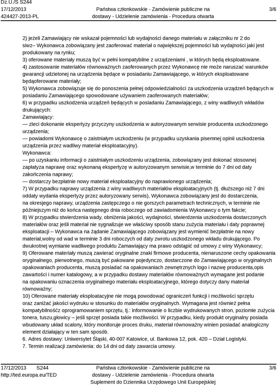 4) zastosowanie materiałów równoważnych zaoferowanych przez Wykonawcę nie może naruszać warunków gwarancji udzielonej na urządzenia będące w posiadaniu Zamawiającego, w których eksploatowane