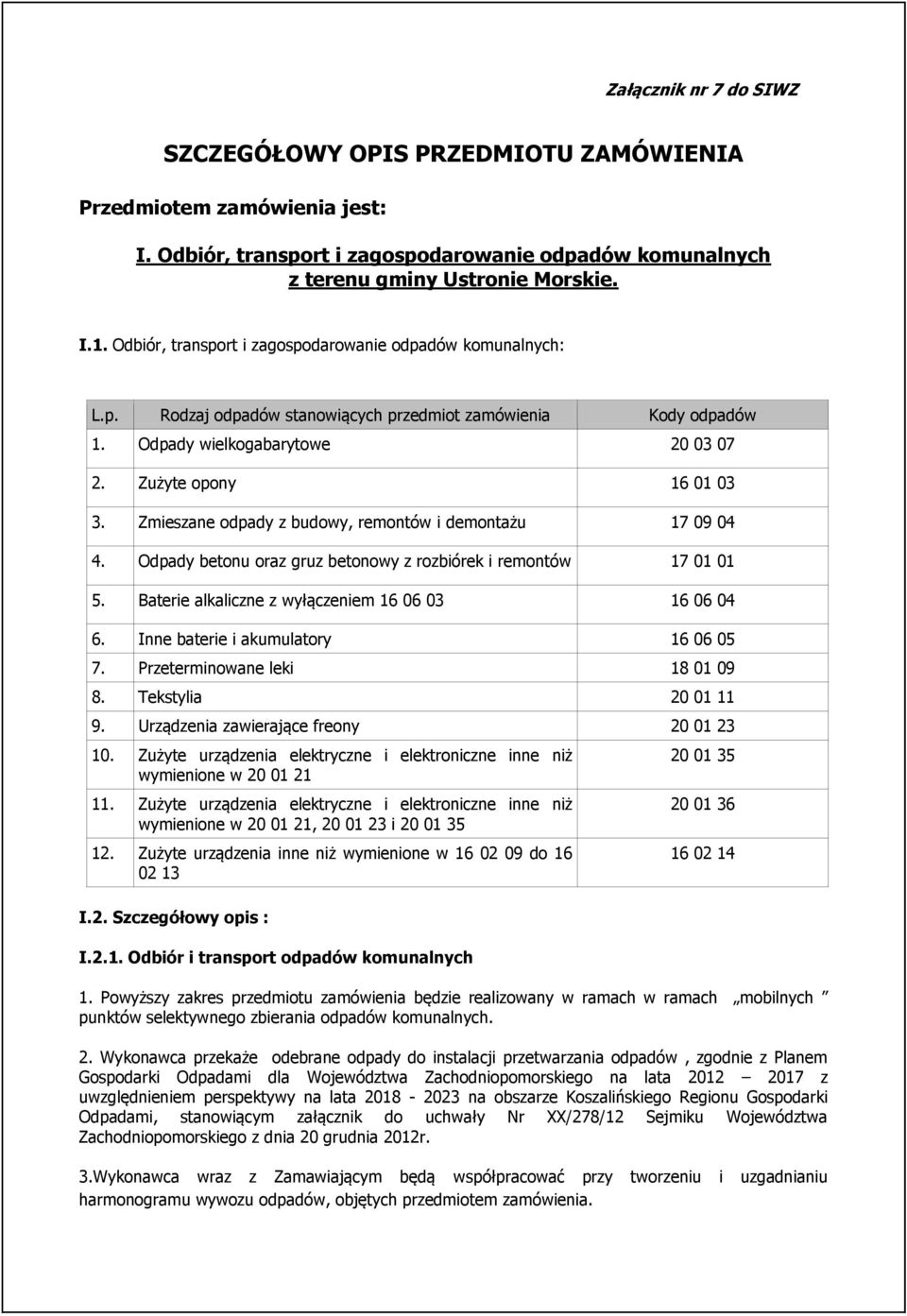 Zmieszane odpady z budowy, remontów i demontażu 17 09 04 4. Odpady betonu oraz gruz betonowy z rozbiórek i remontów 17 01 01 5. Baterie alkaliczne z wyłączeniem 16 06 03 16 06 04 6.