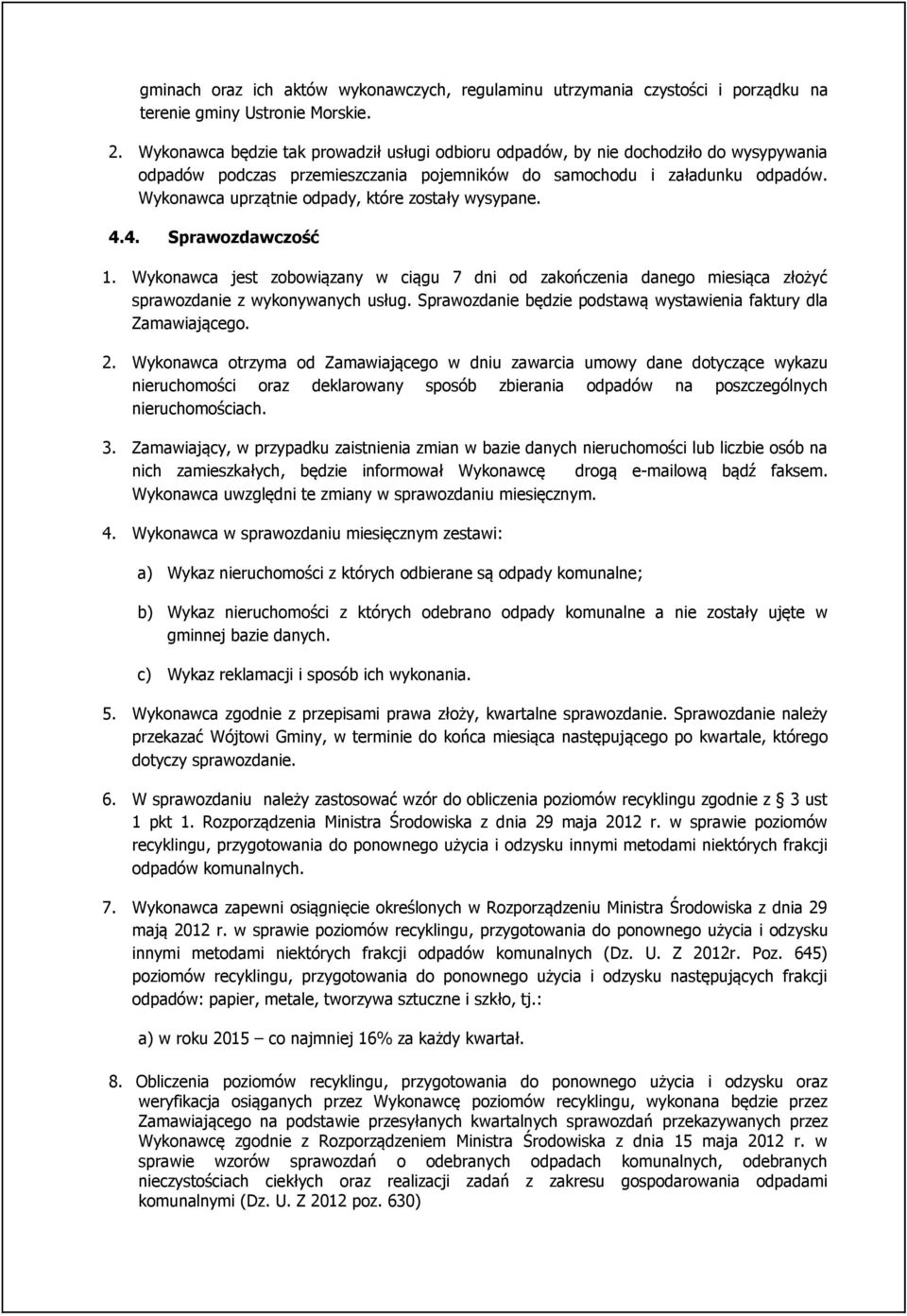 Wykonawca uprzątnie odpady, które zostały wysypane. 4.4. Sprawozdawczość 1. Wykonawca jest zobowiązany w ciągu 7 dni od zakończenia danego miesiąca złożyć sprawozdanie z wykonywanych usług.