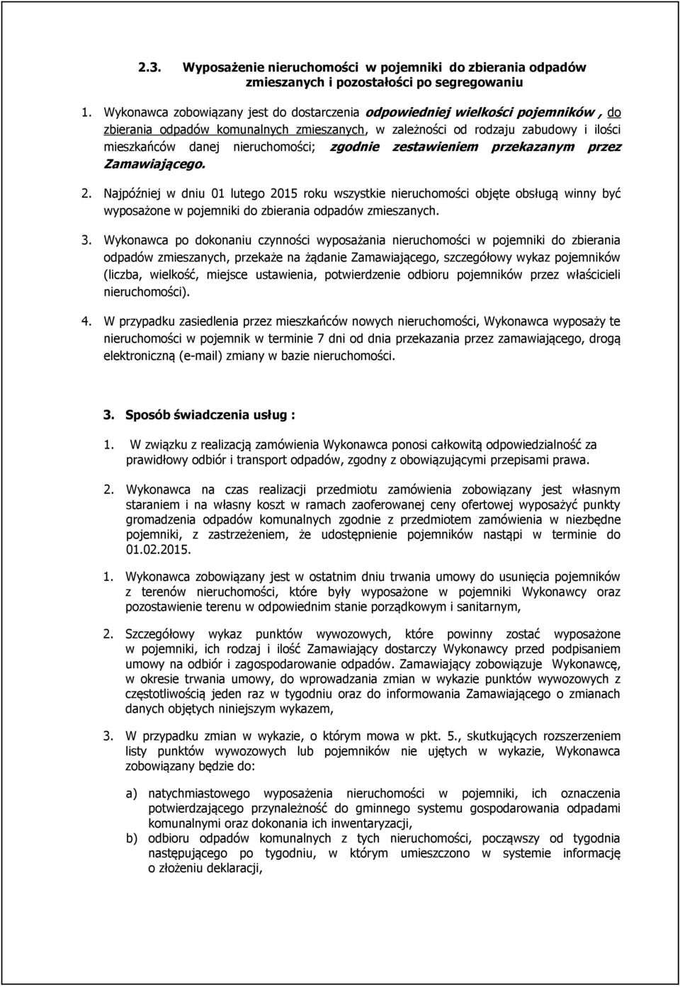 zgodnie zestawieniem przekazanym przez Zamawiającego. 2. Najpóźniej w dniu 01 lutego 2015 roku wszystkie nieruchomości objęte obsługą winny być wyposażone w pojemniki do zbierania odpadów zmieszanych.