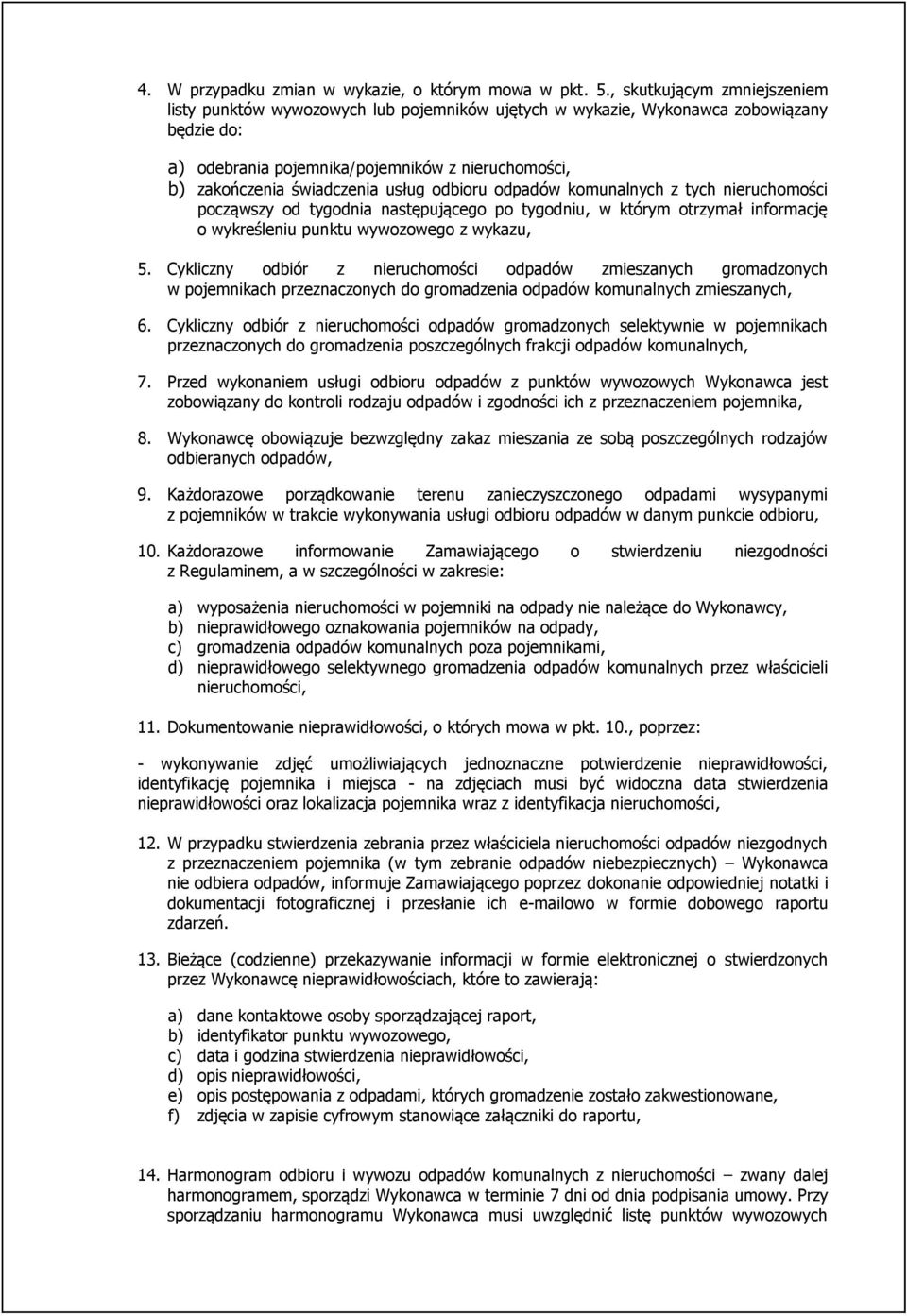 usług odbioru odpadów komunalnych z tych nieruchomości począwszy od tygodnia następującego po tygodniu, w którym otrzymał informację o wykreśleniu punktu wywozowego z wykazu, 5.