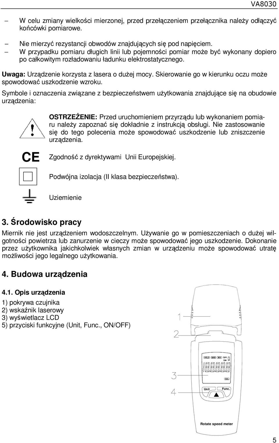 Skierowanie go w kierunku oczu moŝe spowodować uszkodzenie wzroku.