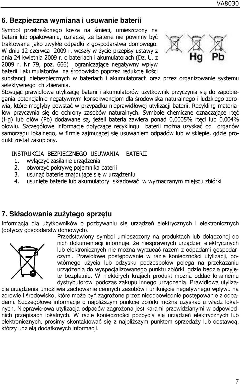 666) ograniczające negatywny wpływ baterii i akumulatorów na środowisko poprzez redukcję ilości substancji niebezpiecznych w bateriach i akumulatorach oraz przez organizowanie systemu selektywnego