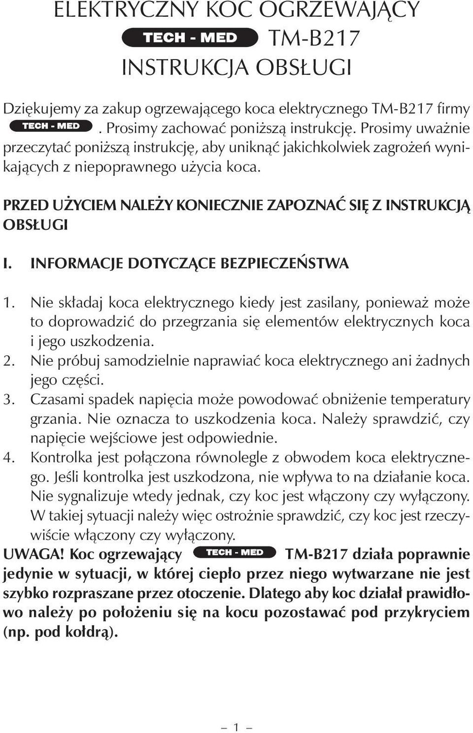 INFORMACJE DOTYCZĄCE BEZPIECZEŃSTWA 1. Nie składaj koca elektrycznego kiedy jest zasilany, ponieważ może to doprowadzić do przegrzania się elementów elektrycznych koca i jego uszkodzenia. 2.