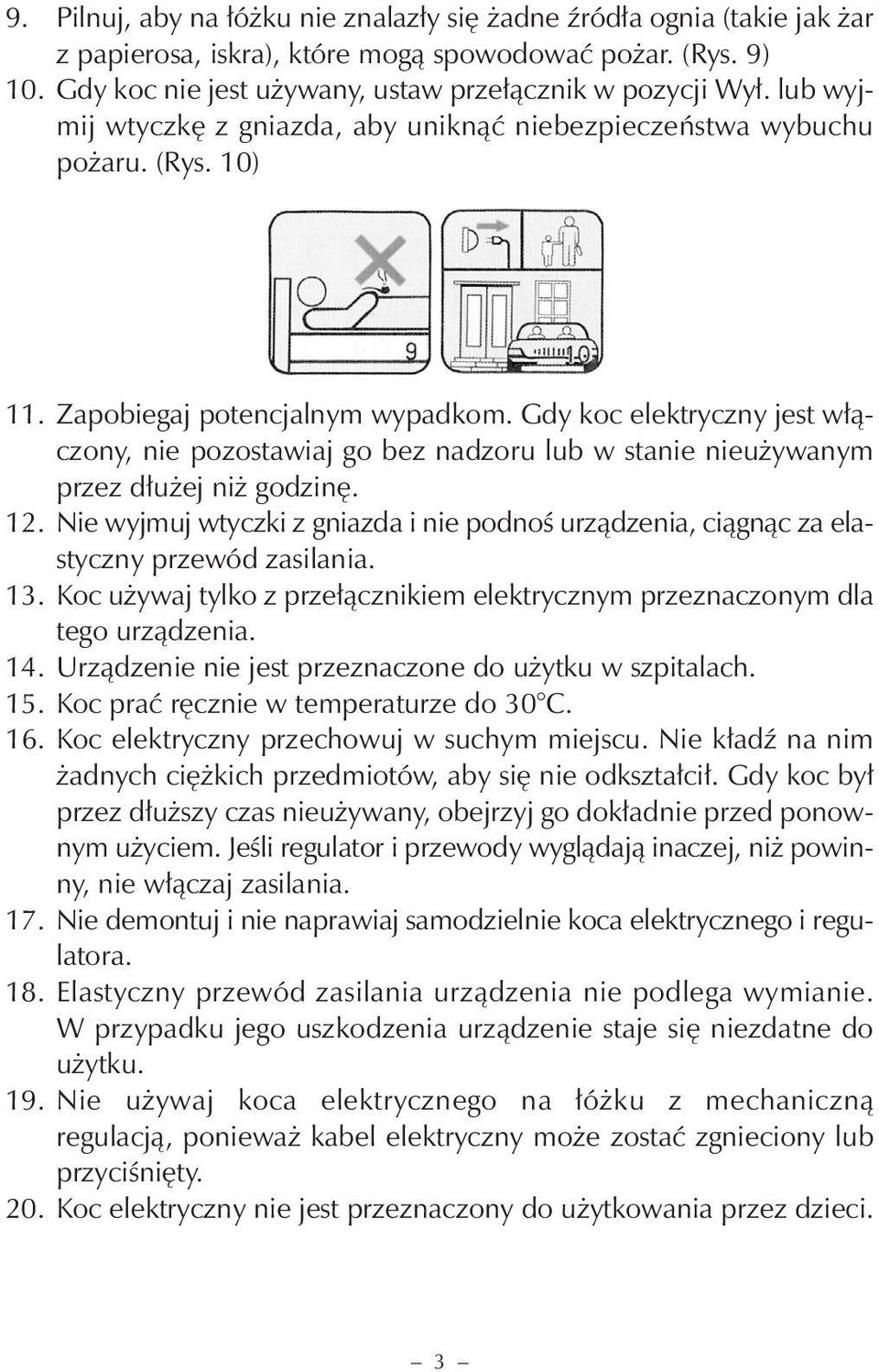 Gdy koc elektryczny jest włączony, nie pozostawiaj go bez nadzoru lub w stanie nieużywanym przez dłużej niż godzinę. 12.