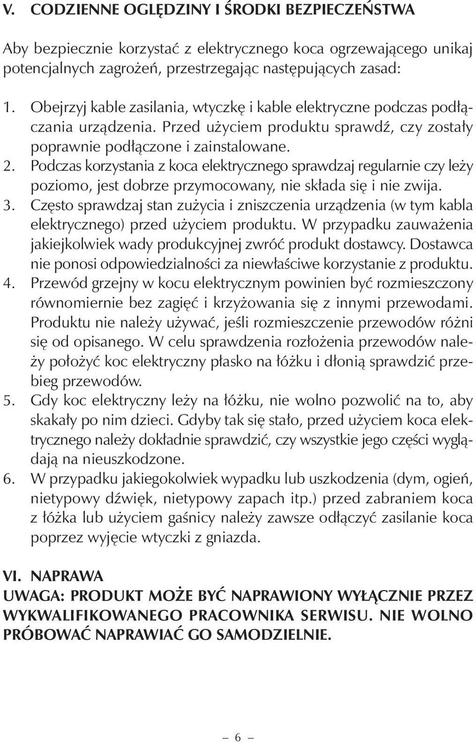 Podczas korzystania z koca elektrycznego sprawdzaj regularnie czy leży poziomo, jest dobrze przymocowany, nie składa się i nie zwija. 3.