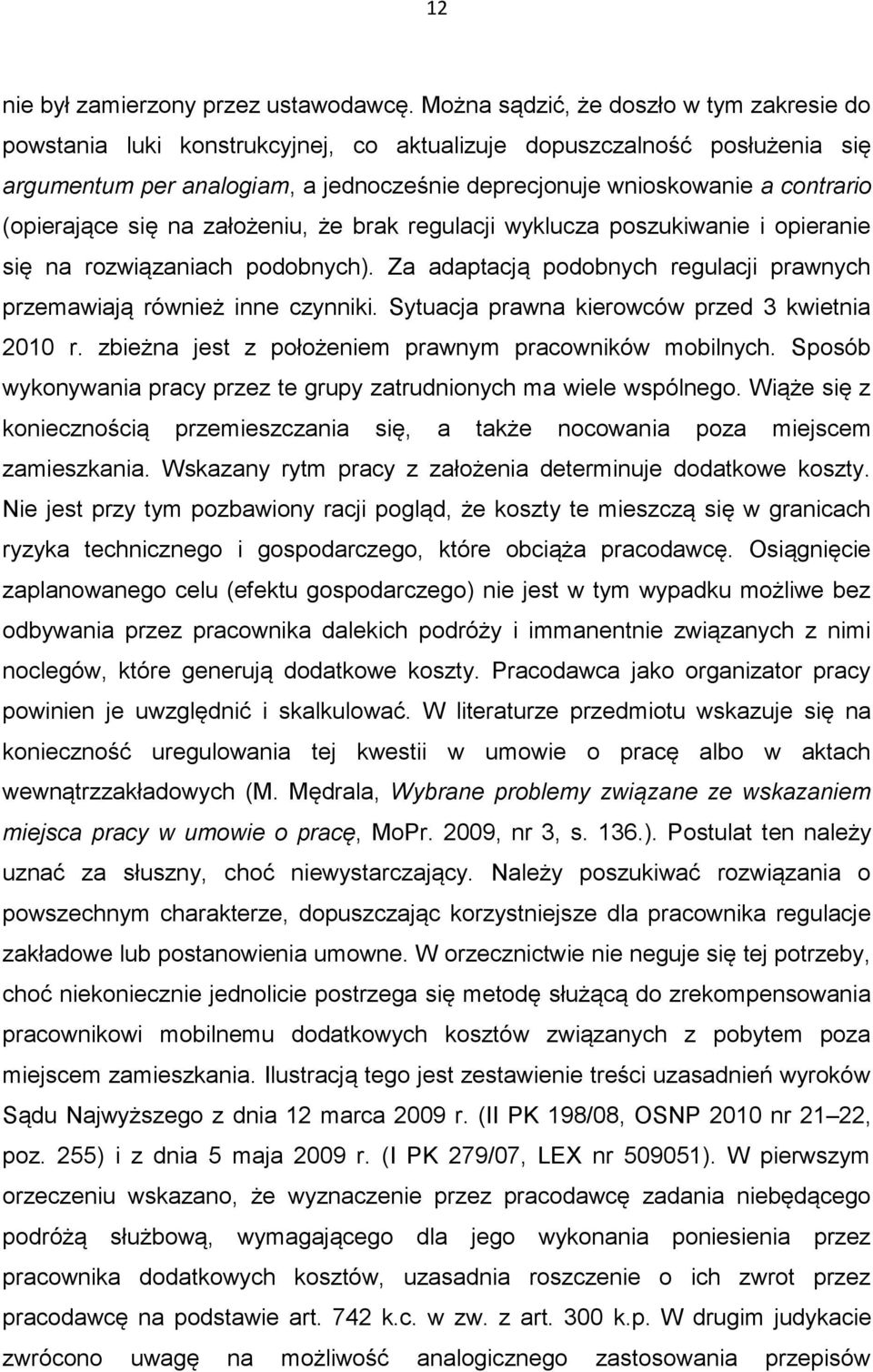 (opierające się na założeniu, że brak regulacji wyklucza poszukiwanie i opieranie się na rozwiązaniach podobnych). Za adaptacją podobnych regulacji prawnych przemawiają również inne czynniki.