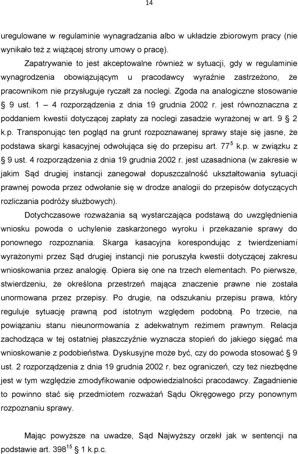 Zgoda na analogiczne stosowanie 9 ust. 1 4 rozporządzenia z dnia 19 grudnia 2002 r. jest równoznaczna z poddaniem kwestii dotyczącej zapłaty za noclegi zasadzie wyrażonej w art. 9 2 k.p. Transponując ten pogląd na grunt rozpoznawanej sprawy staje się jasne, że podstawa skargi kasacyjnej odwołująca się do przepisu art.