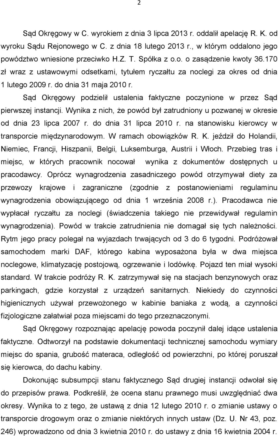 Sąd Okręgowy podzielił ustalenia faktyczne poczynione w przez Sąd pierwszej instancji. Wynika z nich, że powód był zatrudniony u pozwanej w okresie od dnia 23 lipca 2007 r. do dnia 31 lipca 2010 r.