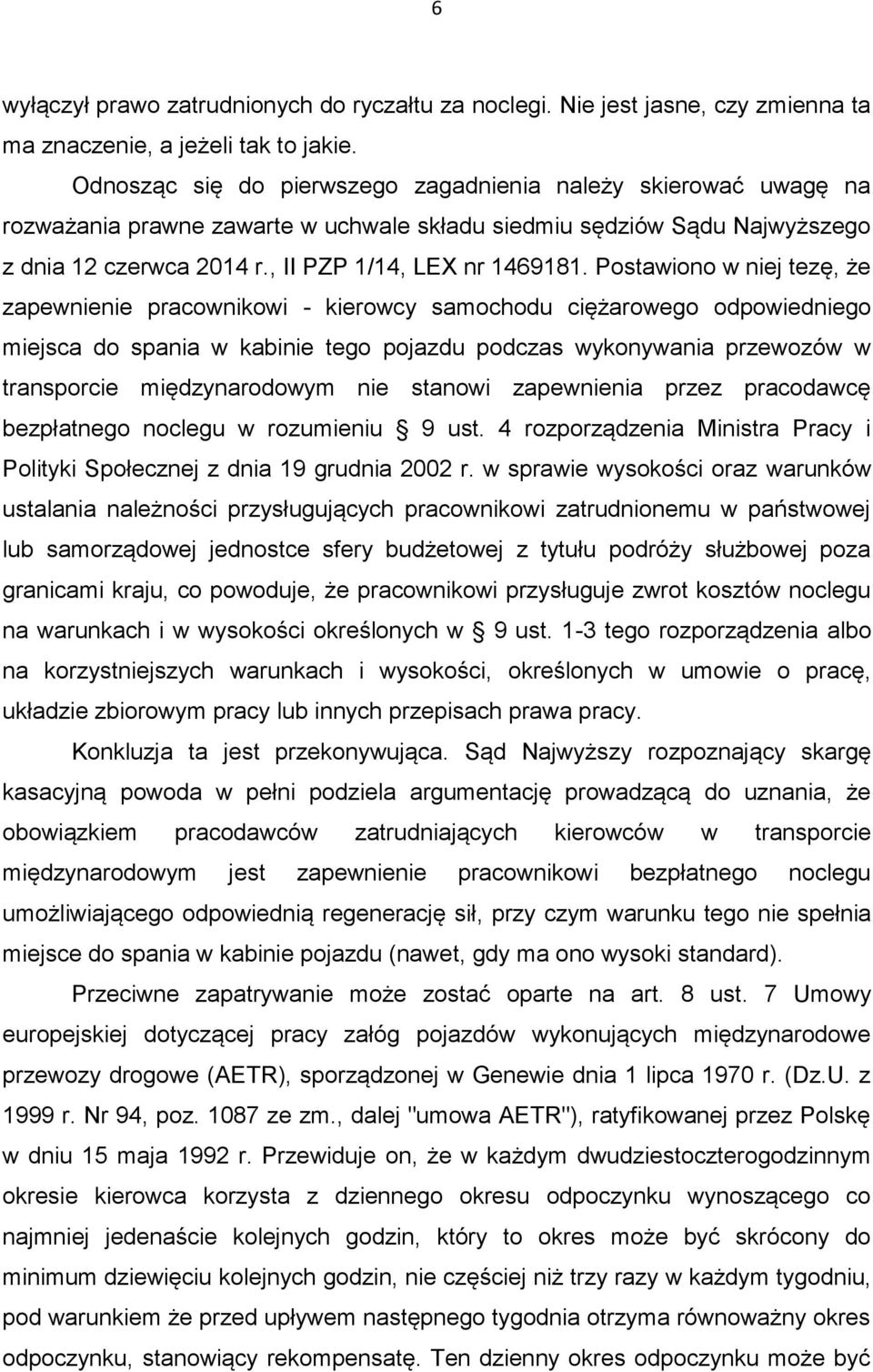 Postawiono w niej tezę, że zapewnienie pracownikowi - kierowcy samochodu ciężarowego odpowiedniego miejsca do spania w kabinie tego pojazdu podczas wykonywania przewozów w transporcie międzynarodowym