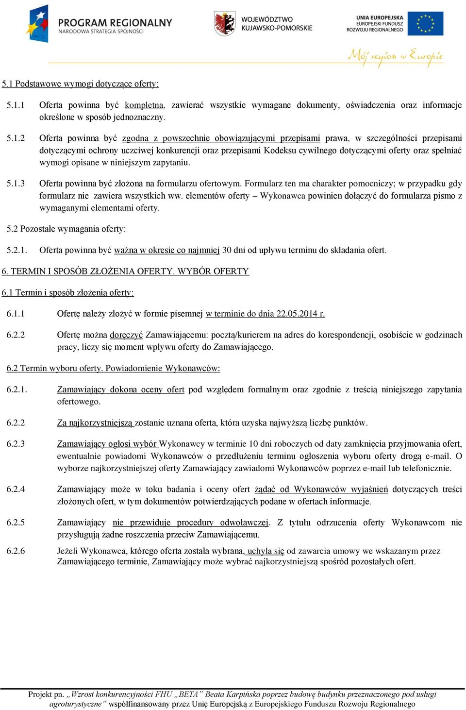 opisane w niniejszym zapytaniu. 5.1.3 Oferta powinna być złożona na formularzu ofertowym. Formularz ten ma charakter pomocniczy; w przypadku gdy formularz nie zawiera wszystkich ww.