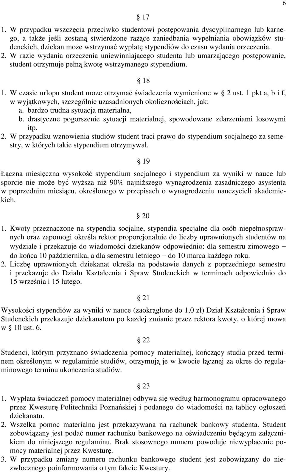 W czasie urlopu student moe otrzyma wiadczenia wymienione w 2 ust. 1 pkt a, b i f, w wyjtkowych, szczególnie uzasadnionych okolicznociach, jak: a. bardzo trudna sytuacja materialna, b.