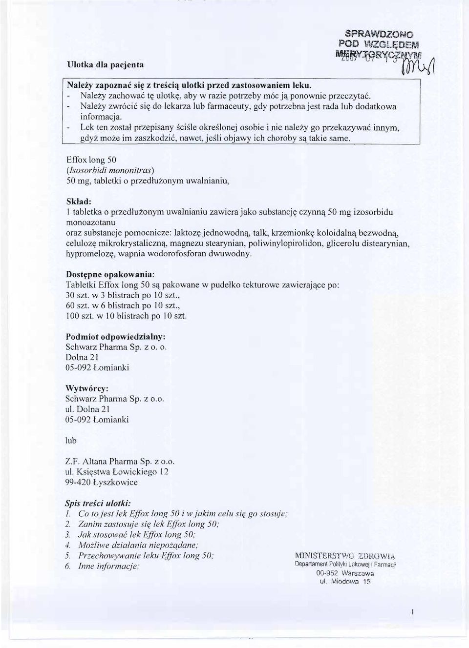 Lek ten zostal przepisany scisle okreslonej osobie i nie nalezy go przekazywac innym, gdyz moze im zaszkodzic, nawet, jesli objawy ich choroby sa takie same.