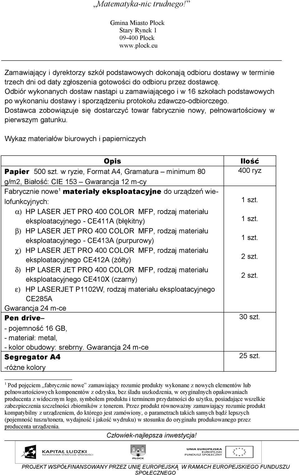 Dostawca zobowiązuje się dostarczyć towar fabrycznie nowy, pełnowartościowy w pierwszym gatunku. Wykaz materiałów biurowych i papierniczych Opis Papier 500 szt.