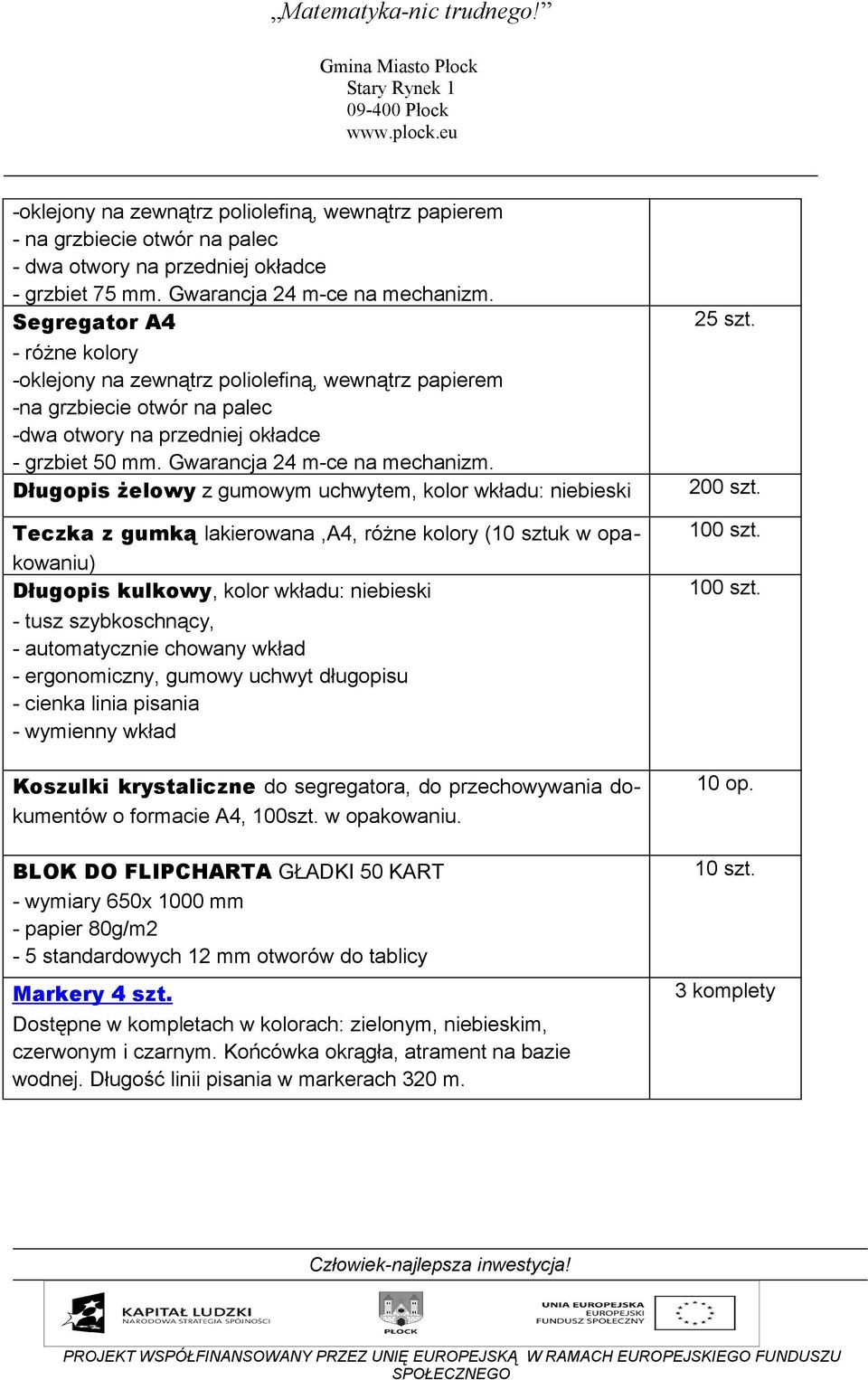 Długopis żelowy z gumowym uchwytem, kolor wkładu: niebieski Teczka z gumką lakierowana,a4, różne kolory (10 sztuk w opakowaniu) Długopis kulkowy, kolor wkładu: niebieski - tusz szybkoschnący, -